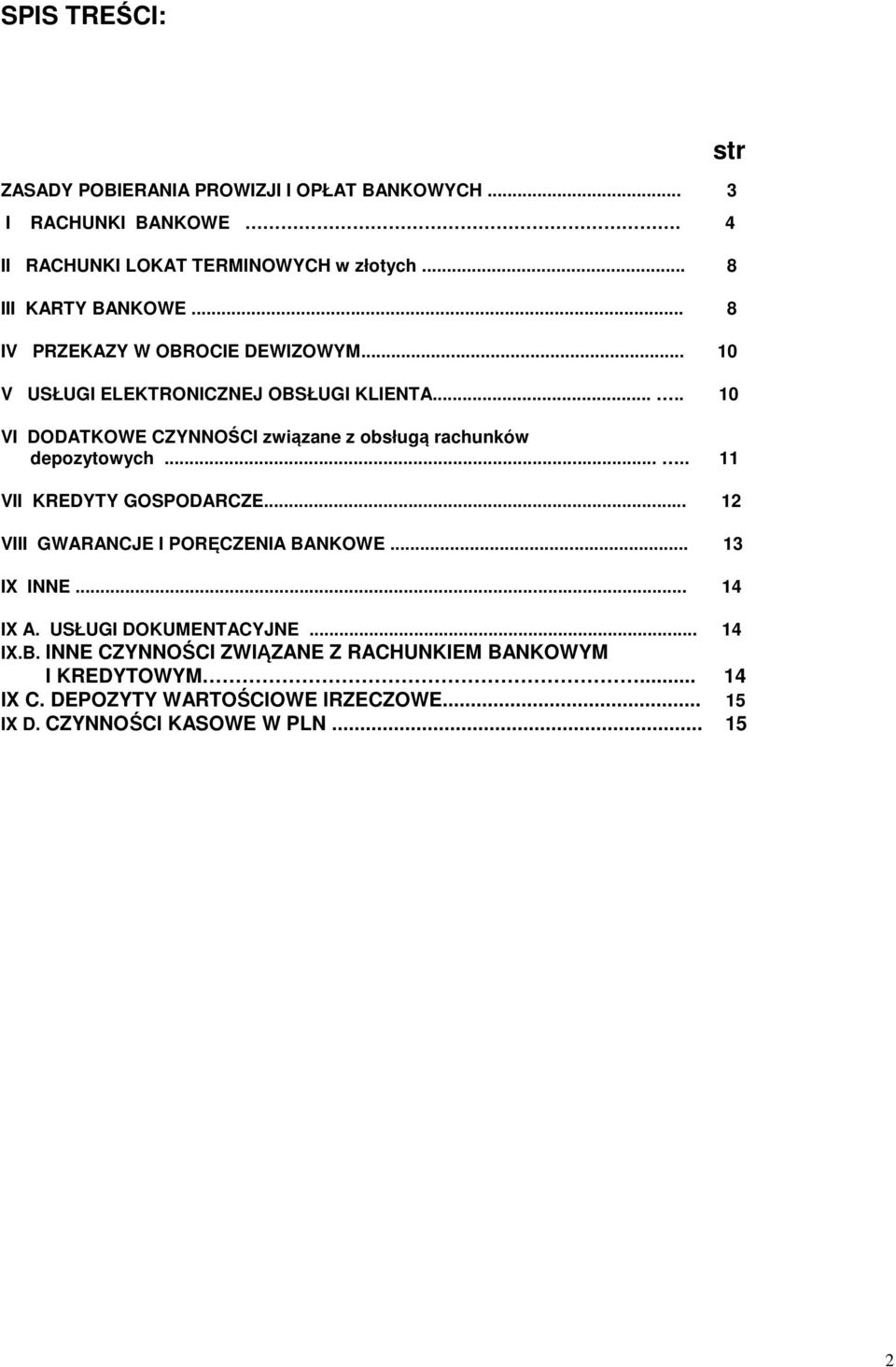 .... 10 VI DODATKOWE CZYNNOŚCI związane z obsługą rachunków depozytowych..... 11 VII KREDYTY GOSPODARCZE... 12 VIII GWARANCJE I PORĘCZENIA BANKOWE.