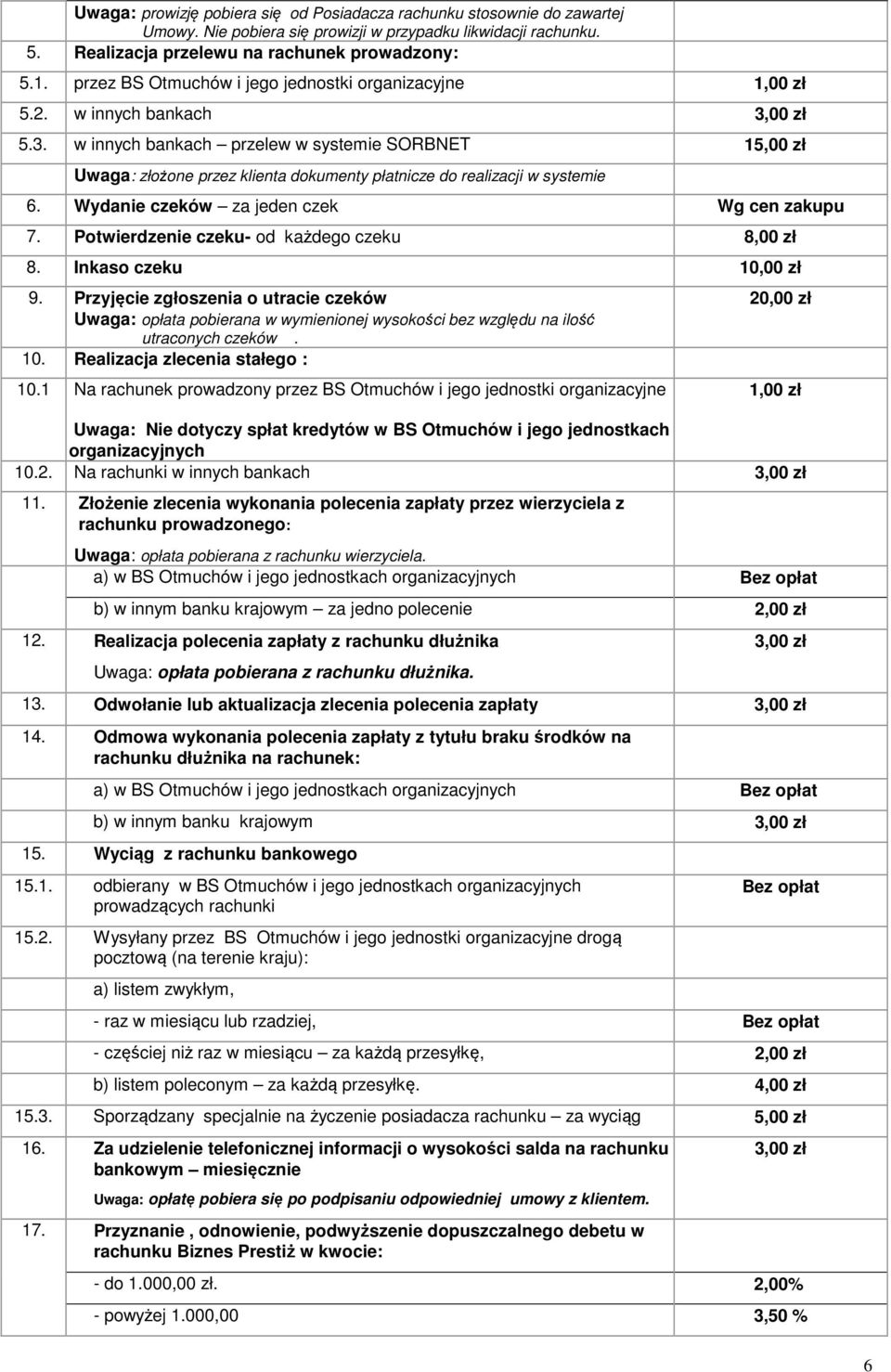 w innych bankach przelew w systemie SORBNET 15,00 zł Uwaga: złożone przez klienta dokumenty płatnicze do realizacji w systemie 6. Wydanie czeków za jeden czek Wg cen zakupu 7.