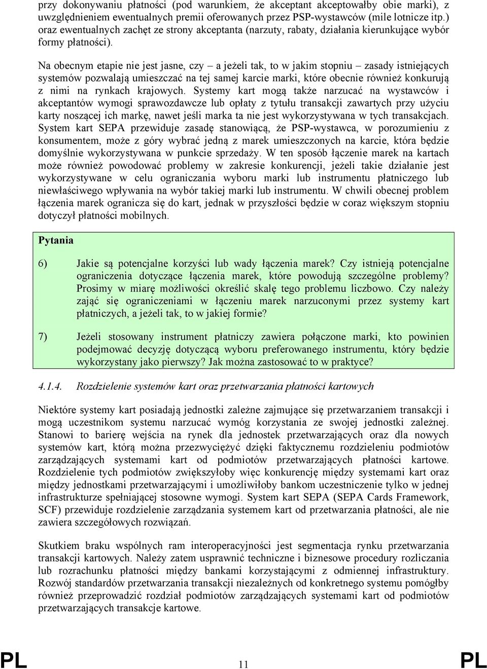 Na obecnym etapie nie jest jasne, czy a jeżeli tak, to w jakim stopniu zasady istniejących systemów pozwalają umieszczać na tej samej karcie marki, które obecnie również konkurują z nimi na rynkach