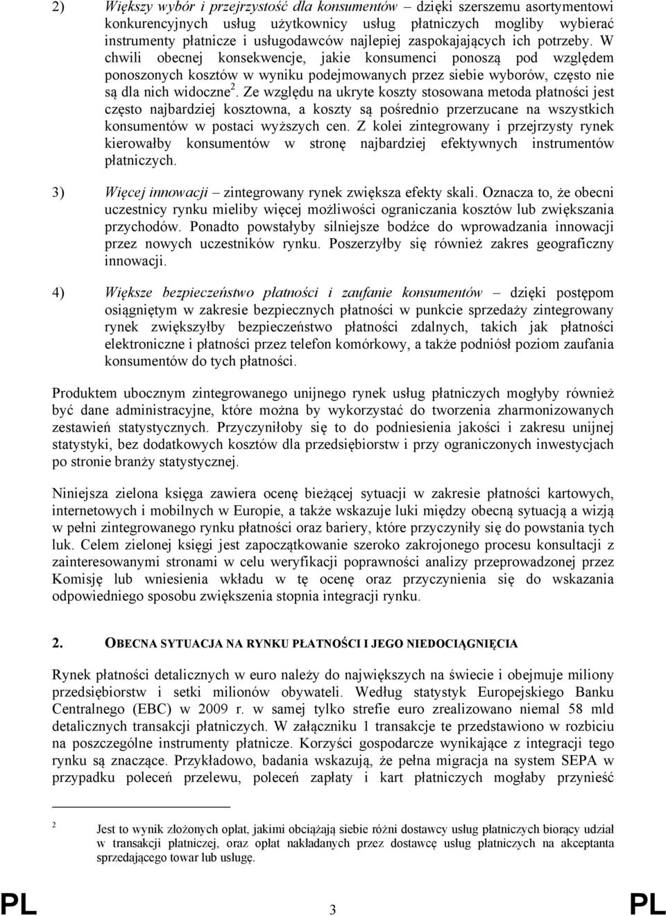 Ze względu na ukryte koszty stosowana metoda płatności jest często najbardziej kosztowna, a koszty są pośrednio przerzucane na wszystkich konsumentów w postaci wyższych cen.