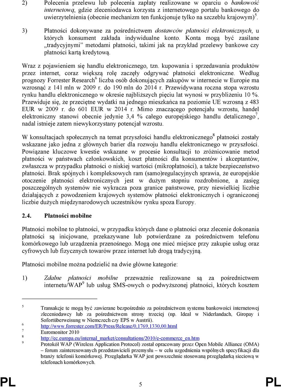 Konta mogą być zasilane tradycyjnymi metodami płatności, takimi jak na przykład przelewy bankowe czy płatności kartą kredytową. Wraz z pojawieniem się handlu elektronicznego, tzn.