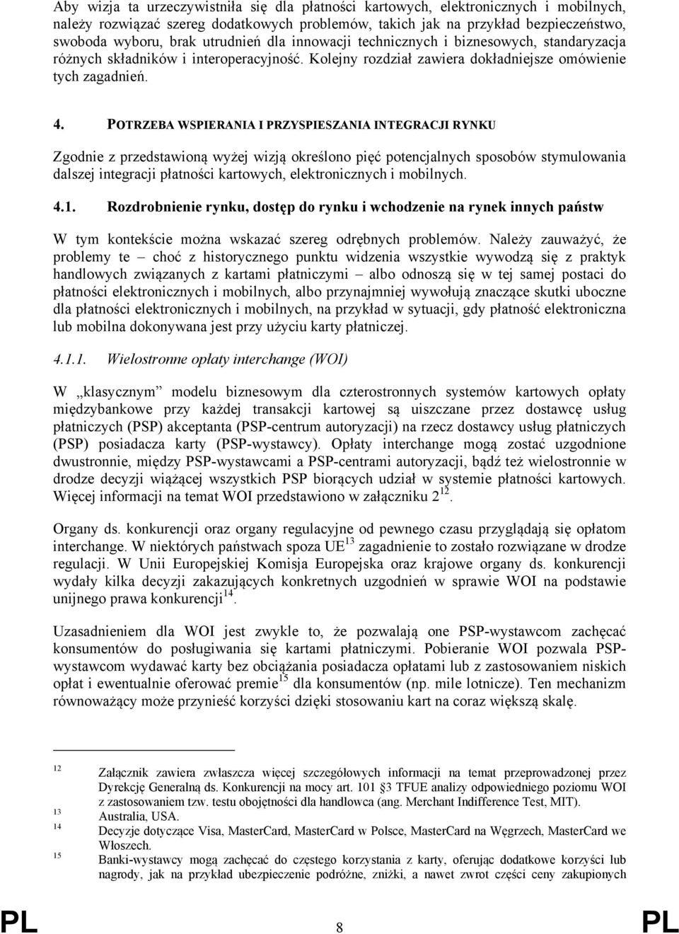 POTRZEBA WSPIERANIA I PRZYSPIESZANIA INTEGRACJI RYNKU Zgodnie z przedstawioną wyżej wizją określono pięć potencjalnych sposobów stymulowania dalszej integracji płatności kartowych, elektronicznych i