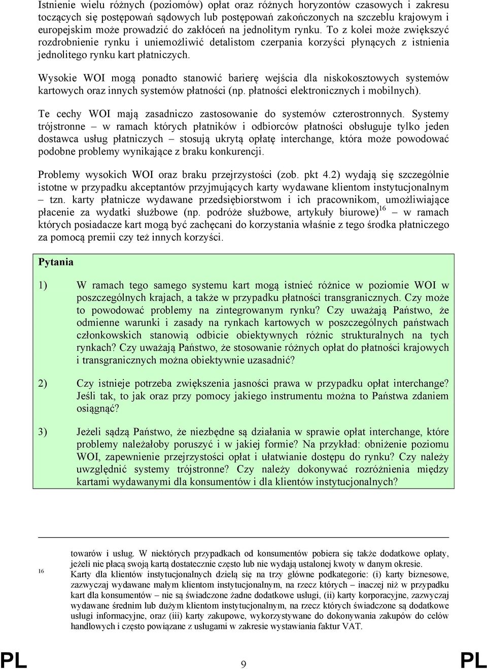 Wysokie WOI mogą ponadto stanowić barierę wejścia dla niskokosztowych systemów kartowych oraz innych systemów płatności (np. płatności elektronicznych i mobilnych).