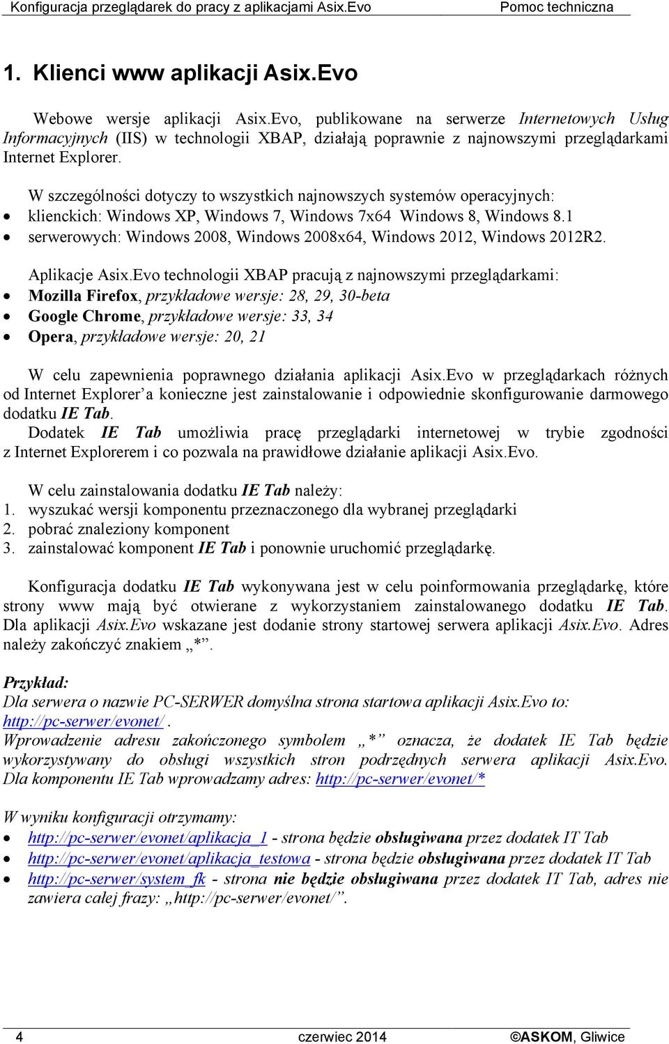 W szczególności dotyczy to wszystkich najnowszych systemów operacyjnych: klienckich: Windows XP, Windows 7, Windows 7x64 Windows 8, Windows 8.