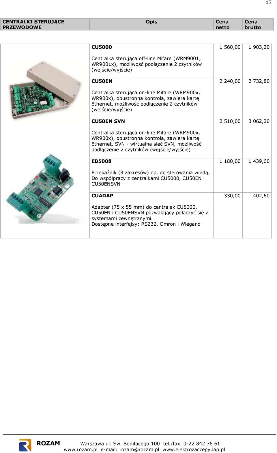 on-line Mifare (WRM900x, WR900x), obustronna kontrola, zawiera kartę Ethernet, SVN - wirtualna sieć SVN, możliwość podłączenie 2 czytników (wejście/wyjście) EB5008 1 180,00 1 439,60 Przekaźnik (8