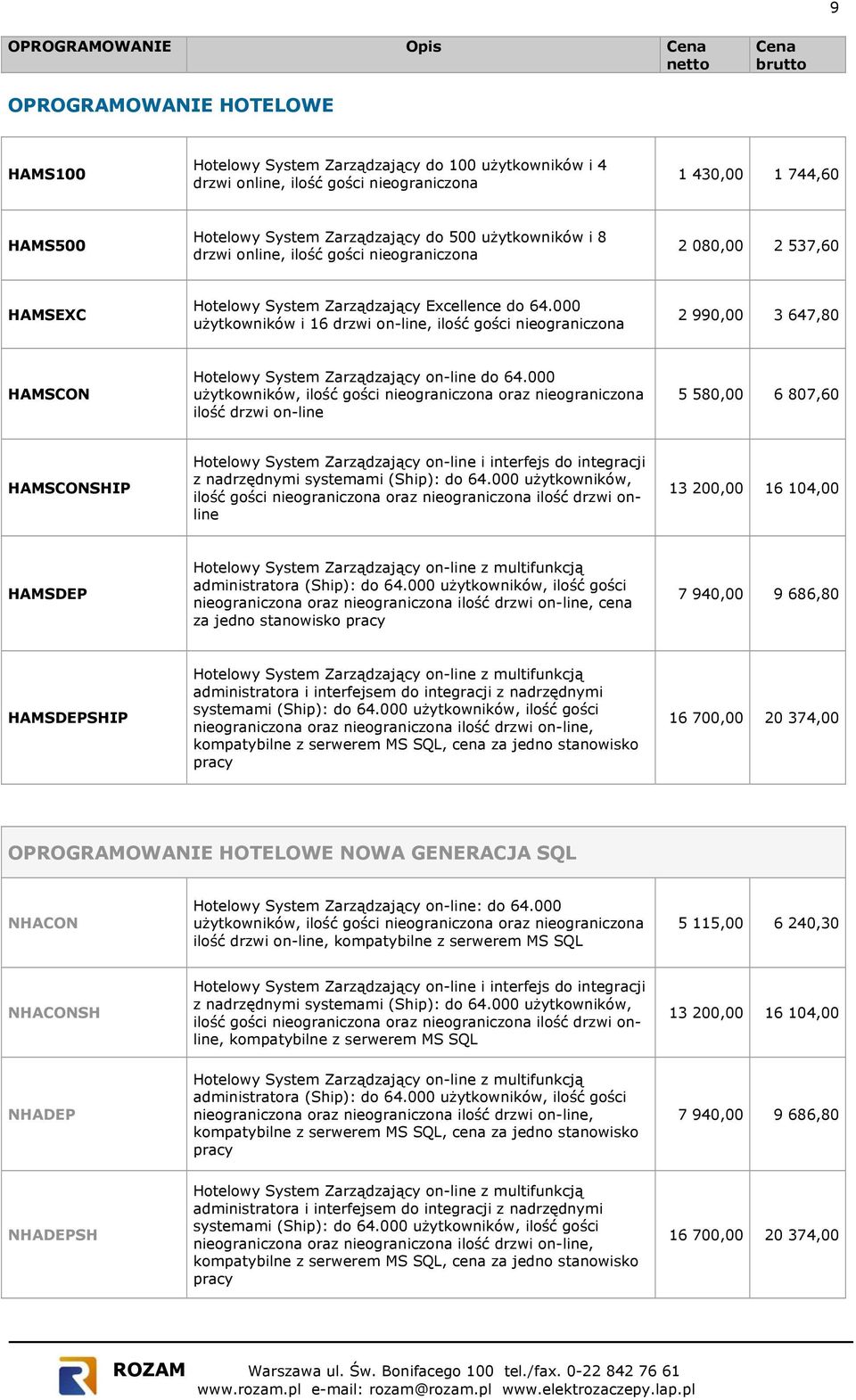 000 użytkowników i 16 drzwi on-line, ilość gości nieograniczona 2 990,00 3 647,80 HAMSCON Hotelowy System Zarządzający on-line do 64.