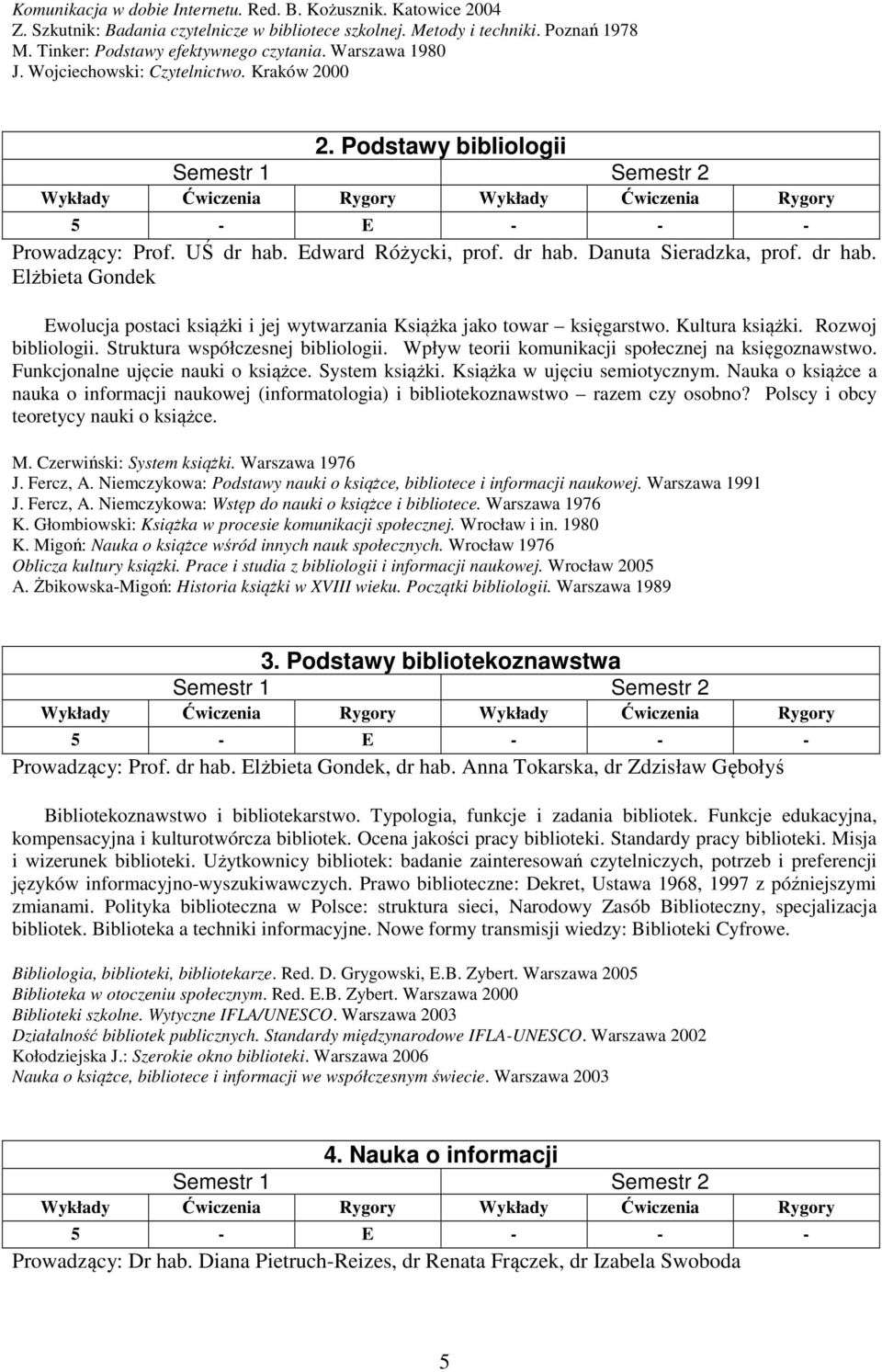 Edward Różycki, prof. dr hab. Danuta Sieradzka, prof. dr hab. Elżbieta Gondek Ewolucja postaci książki i jej wytwarzania Książka jako towar księgarstwo. Kultura książki. Rozwoj bibliologii.