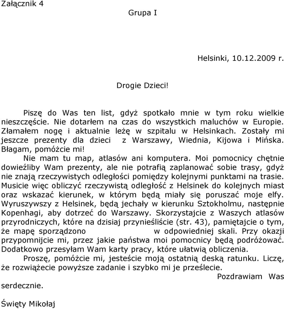 Moi pomocnicy chętnie dowieźliby Wam prezenty, ale nie potrafią zaplanować sobie trasy, gdyż nie znają rzeczywistych odległości pomiędzy kolejnymi punktami na trasie.