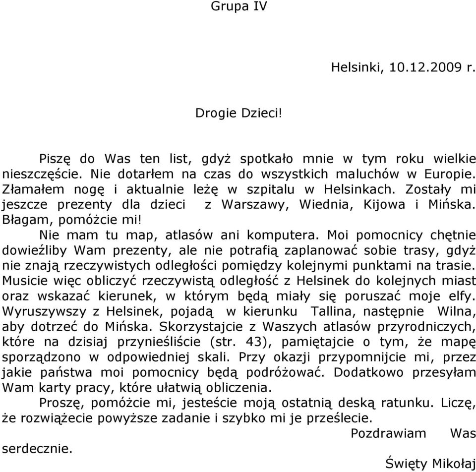 Moi pomocnicy chętnie dowieźliby Wam prezenty, ale nie potrafią zaplanować sobie trasy, gdyż nie znają rzeczywistych odległości pomiędzy kolejnymi punktami na trasie.