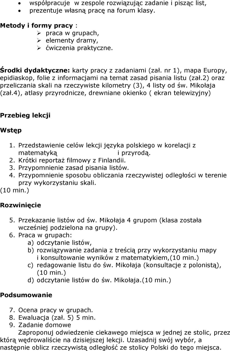 2) oraz przeliczania skali na rzeczywiste kilometry (3), 4 listy od św. Mikołaja (zał.4), atlasy przyrodnicze, drewniane okienko ( ekran telewizyjny) Przebieg lekcji Wstęp 1.