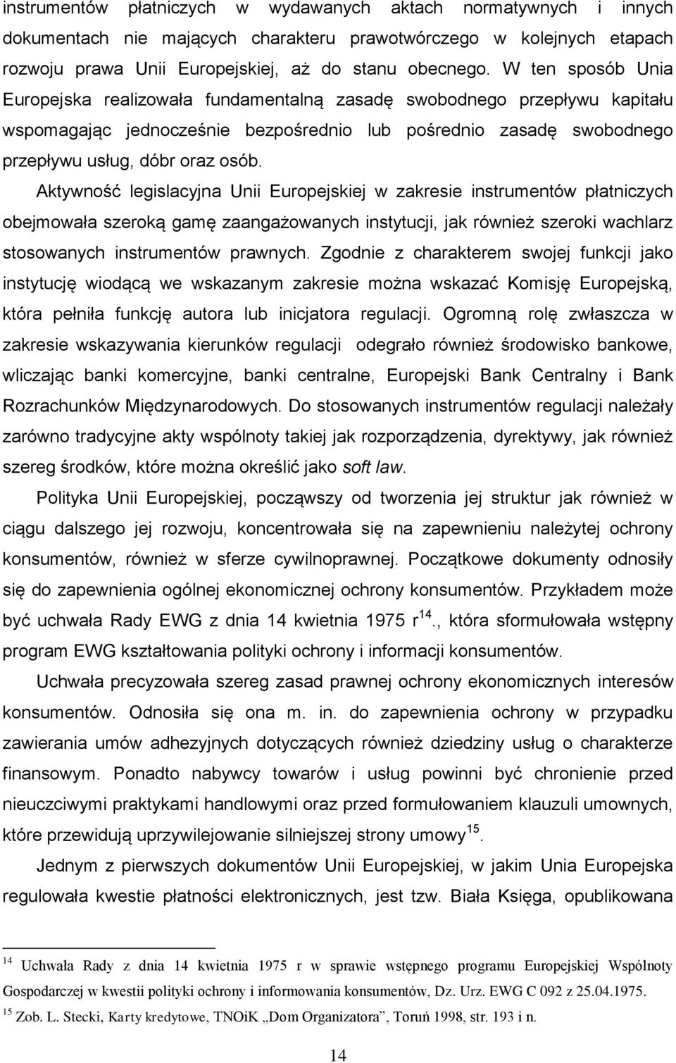 Aktywność legislacyjna Unii Europejskiej w zakresie instrumentów płatniczych obejmowała szeroką gamę zaangażowanych instytucji, jak również szeroki wachlarz stosowanych instrumentów prawnych.