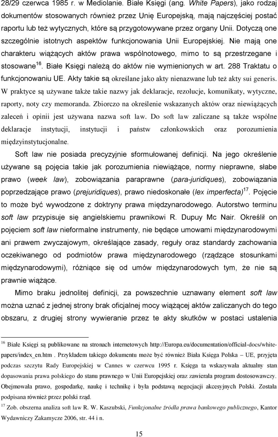 Dotyczą one szczególnie istotnych aspektów funkcjonowania Unii Europejskiej. Nie mają one charakteru wiążących aktów prawa wspólnotowego, mimo to są przestrzegane i stosowane 16.