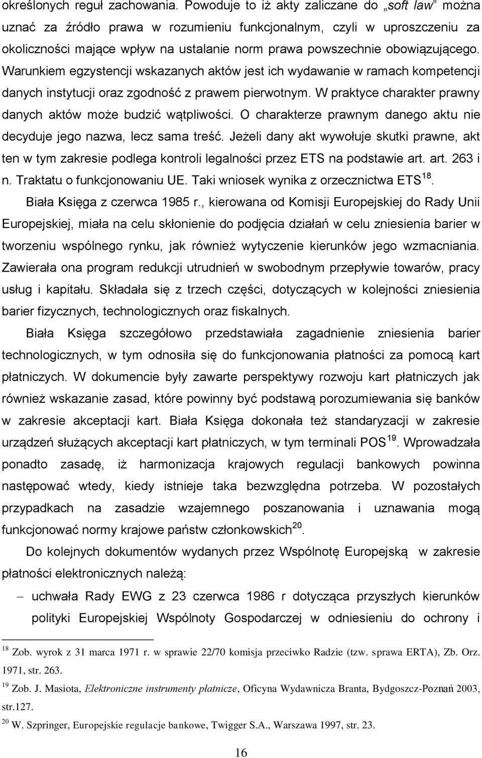 Warunkiem egzystencji wskazanych aktów jest ich wydawanie w ramach kompetencji danych instytucji oraz zgodność z prawem pierwotnym. W praktyce charakter prawny danych aktów może budzić wątpliwości.