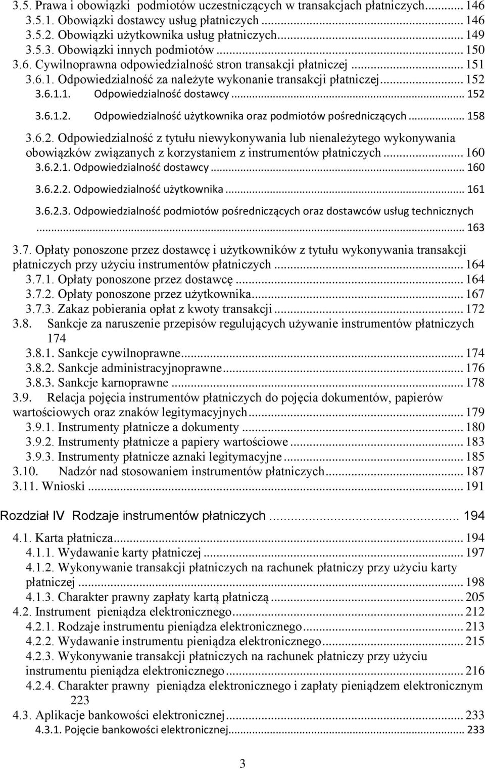 3.6.1.1. Odpowiedzialność dostawcy... 152 3.6.1.2. Odpowiedzialność użytkownika oraz podmiotów pośredniczących... 158 3.6.2. Odpowiedzialność z tytułu niewykonywania lub nienależytego wykonywania obowiązków związanych z korzystaniem z instrumentów płatniczych.