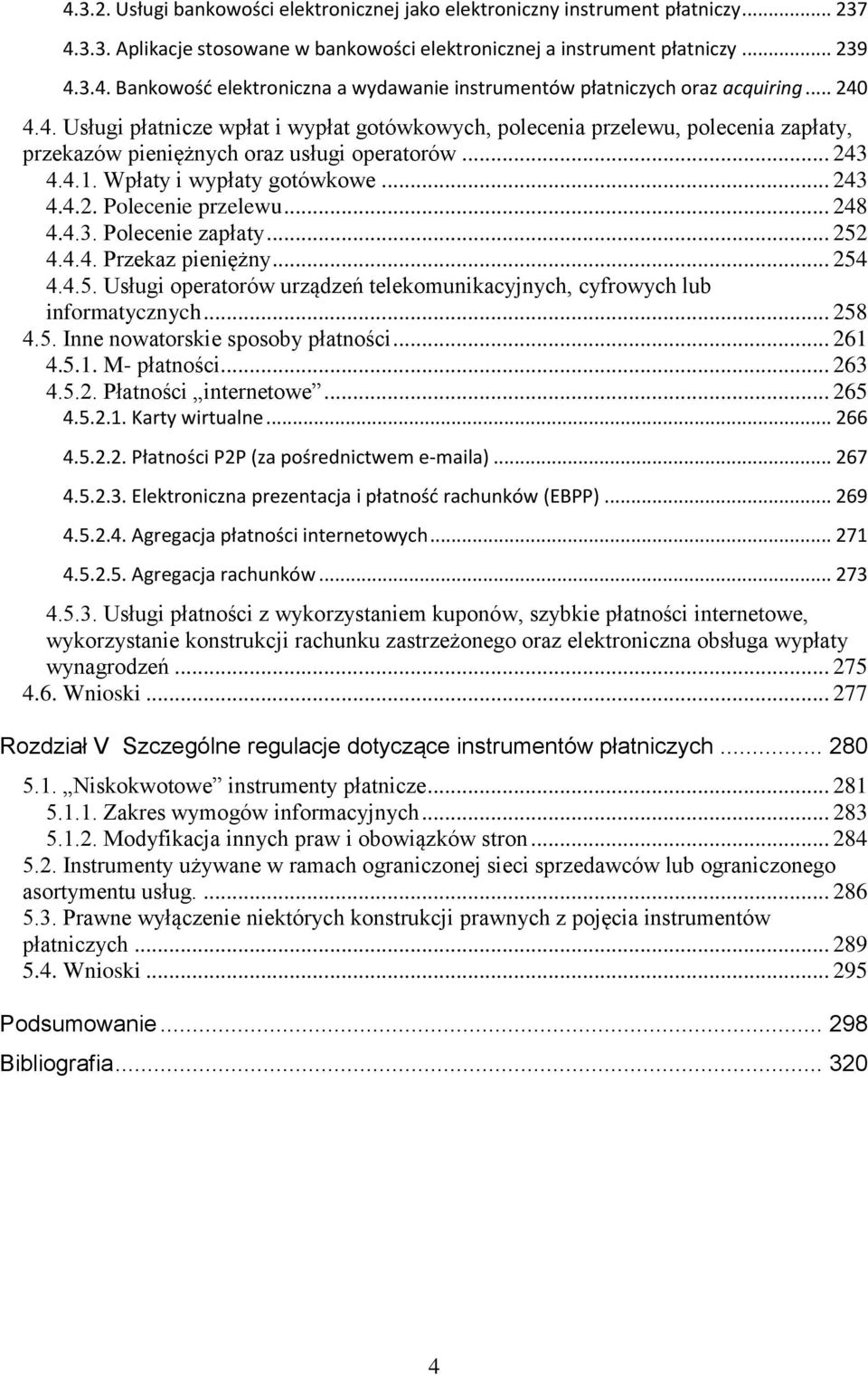 .. 248 4.4.3. Polecenie zapłaty... 252 4.4.4. Przekaz pieniężny... 254 4.4.5. Usługi operatorów urządzeń telekomunikacyjnych, cyfrowych lub informatycznych... 258 4.5. Inne nowatorskie sposoby płatności.