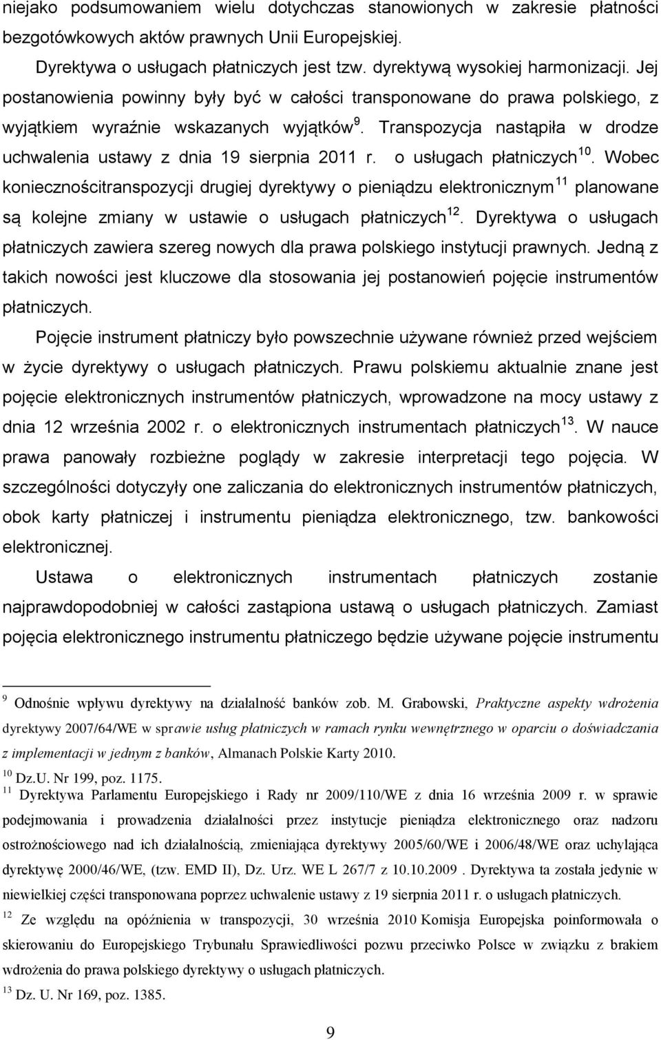 o usługach płatniczych 10. Wobec koniecznościtranspozycji drugiej dyrektywy o pieniądzu elektronicznym 11 planowane są kolejne zmiany w ustawie o usługach płatniczych 12.