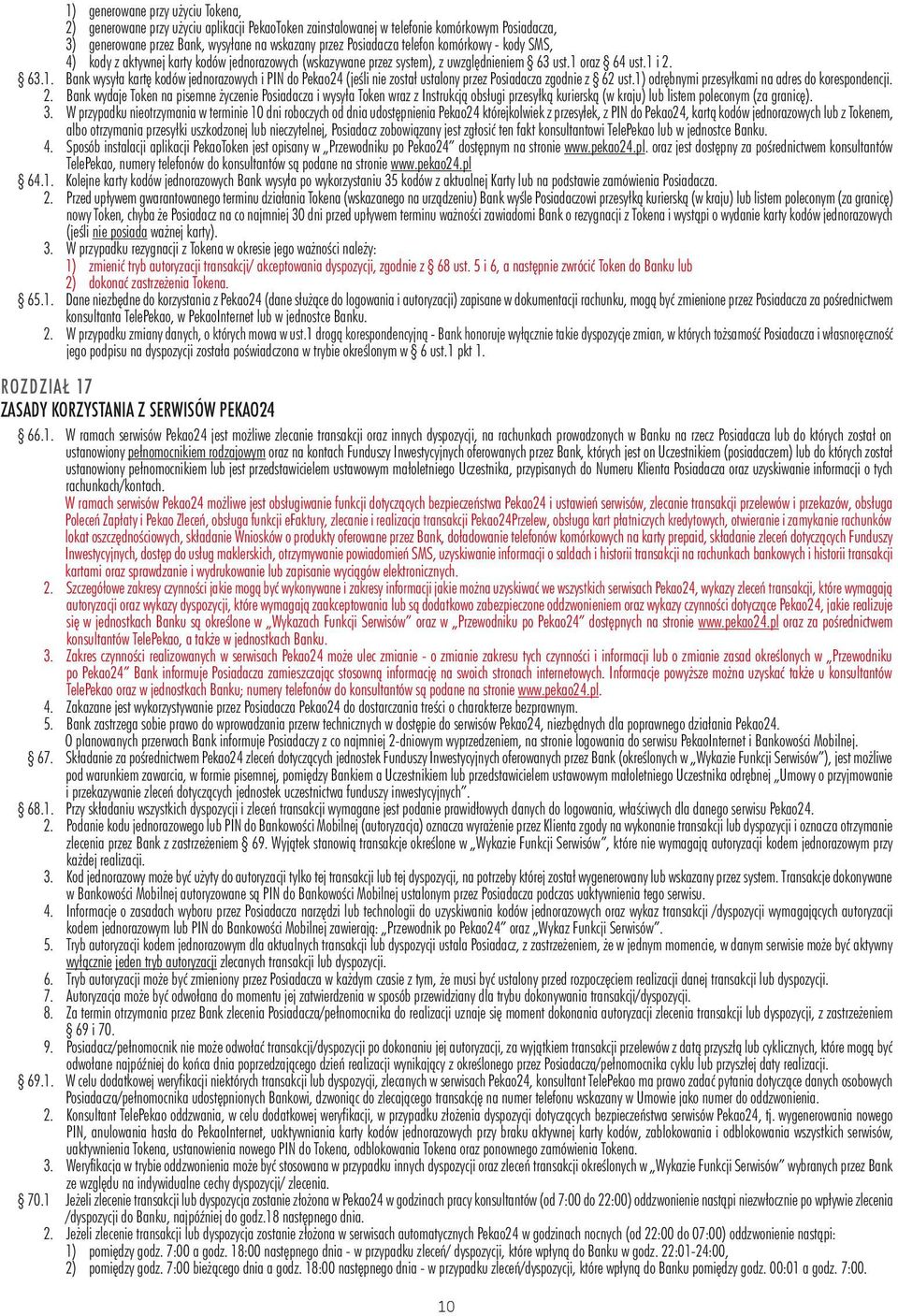 oraz 64 ust.1 i 2. 63.1. Bank wysyła kartę kodów jednorazowych i PIN do Pekao24 (jeśli nie został ustalony przez Posiadacza zgodnie z 62 ust.1) odrębnymi przesyłkami na adres do korespondencji. 2. Bank wydaje Token na pisemne życzenie Posiadacza i wysyła Token wraz z Instrukcją obsługi przesyłką kurierską (w kraju) lub listem poleconym (za granicę).