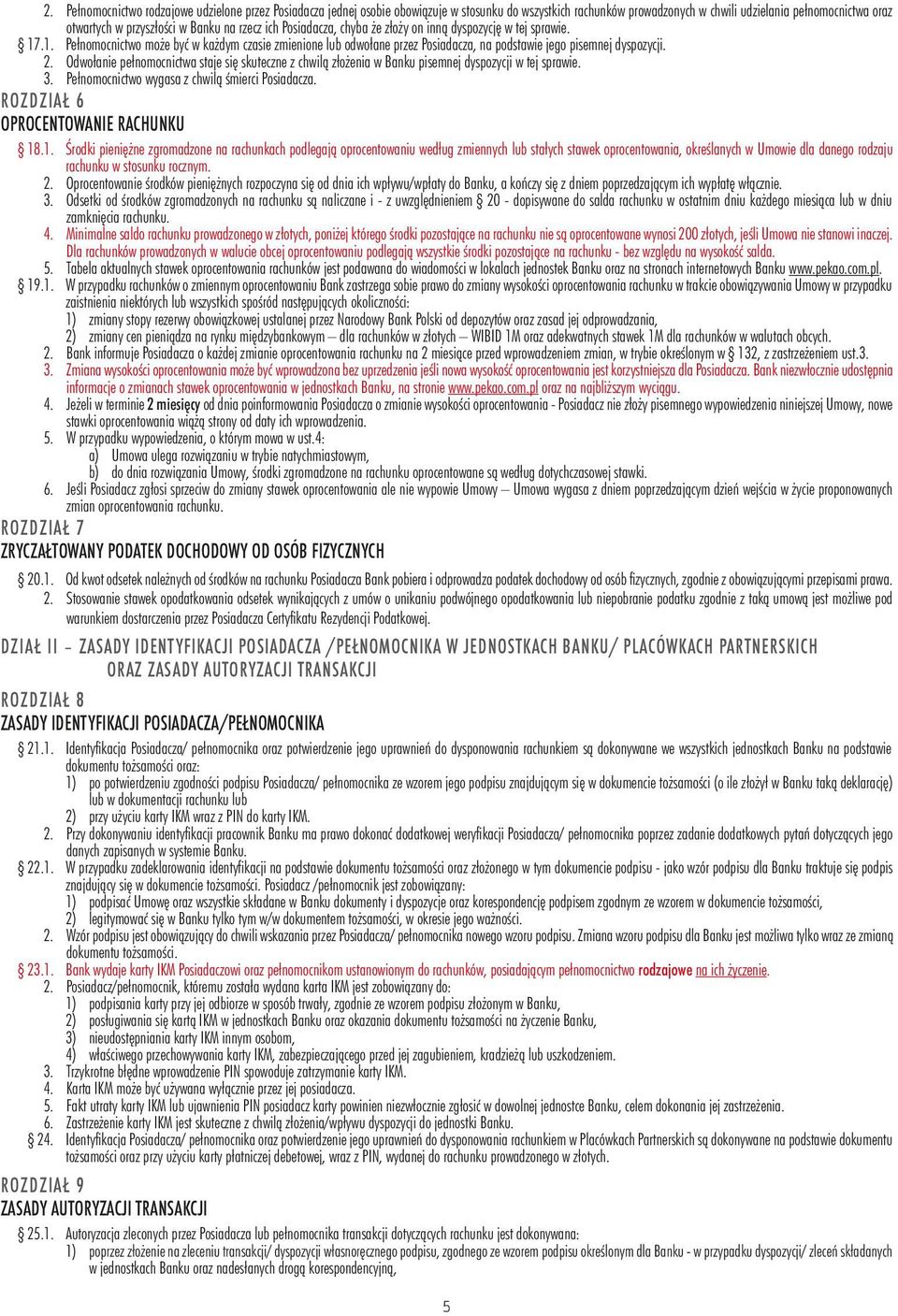 2. Odwołanie pełnomocnictwa staje się skuteczne z chwilą złożenia w Banku pisemnej dyspozycji w tej sprawie. 3. Pełnomocnictwo wygasa z chwilą śmierci Posiadacza.