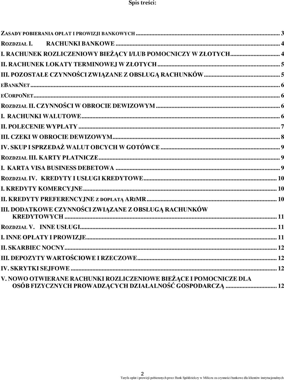 .. 6 II. POLECENIE WYPŁATY... 7 III. CZEKI W OBROCIE DEWIZOWYM... 8 IV. SKUP I SPRZEDAŻ WALUT OBCYCH W GOTÓWCE... 9 ROZDZIAŁ III. KARTY PŁATNICZE... 9 I. KARTA VISA BUSINESS DEBETOWA... 9 ROZDZIAŁ IV.