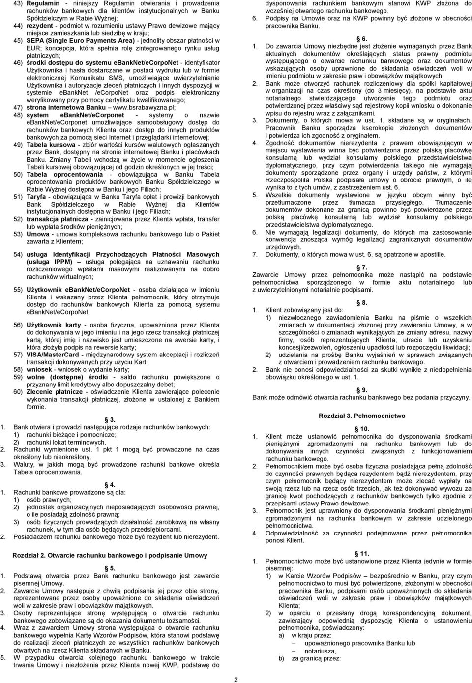 płatniczych; 46) środki dostępu do systemu ebanknet/ecorponet - identyfikator Użytkownika i hasła dostarczane w postaci wydruku lub w formie elektronicznej Komunikatu SMS, umożliwiające