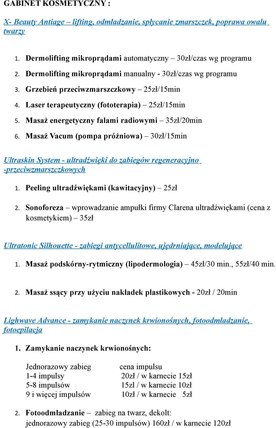 Masaż energetyczny falami radiowymi 35zł/20min 6. Masaż Vacum (pompa próżniowa) 30zł/15min Ultraskin System - ultradźwięki do zabiegów regeneracyjno -przeciwzmarszczkowych 1.