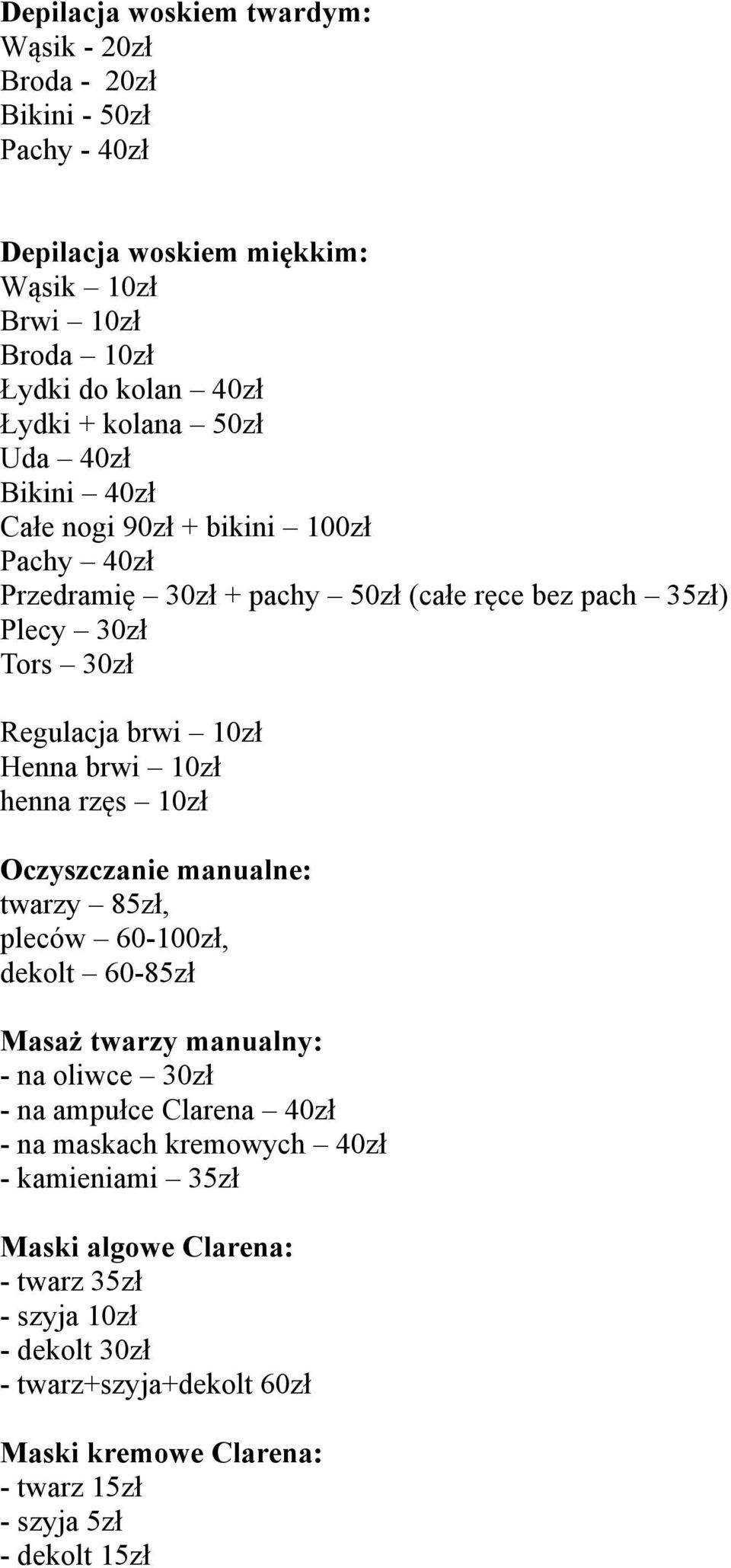 10zł henna rzęs 10zł Oczyszczanie manualne: twarzy 85zł, pleców 60-100zł, dekolt 60-85zł Masaż twarzy manualny: - na oliwce 30zł - na ampułce Clarena 40zł - na maskach