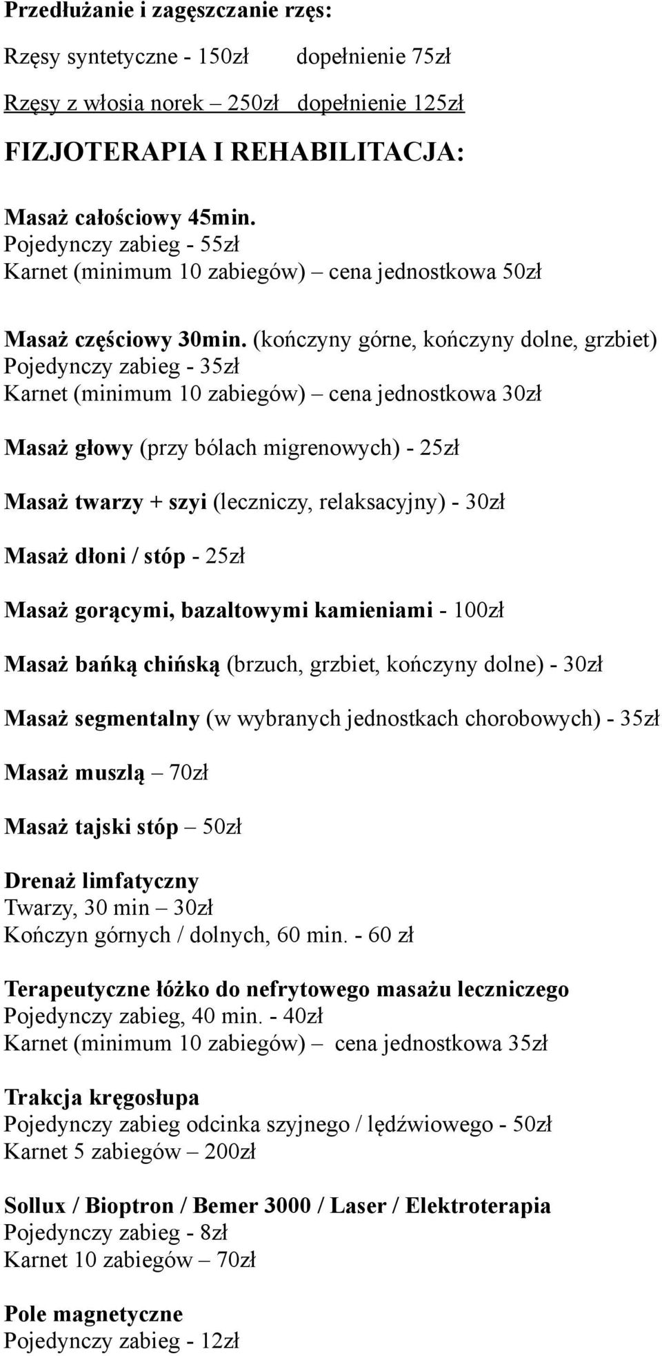 (kończyny górne, kończyny dolne, grzbiet) Pojedynczy zabieg - 35zł Karnet (minimum 10 zabiegów) cena jednostkowa 30zł Masaż głowy (przy bólach migrenowych) - 25zł Masaż twarzy + szyi (leczniczy,