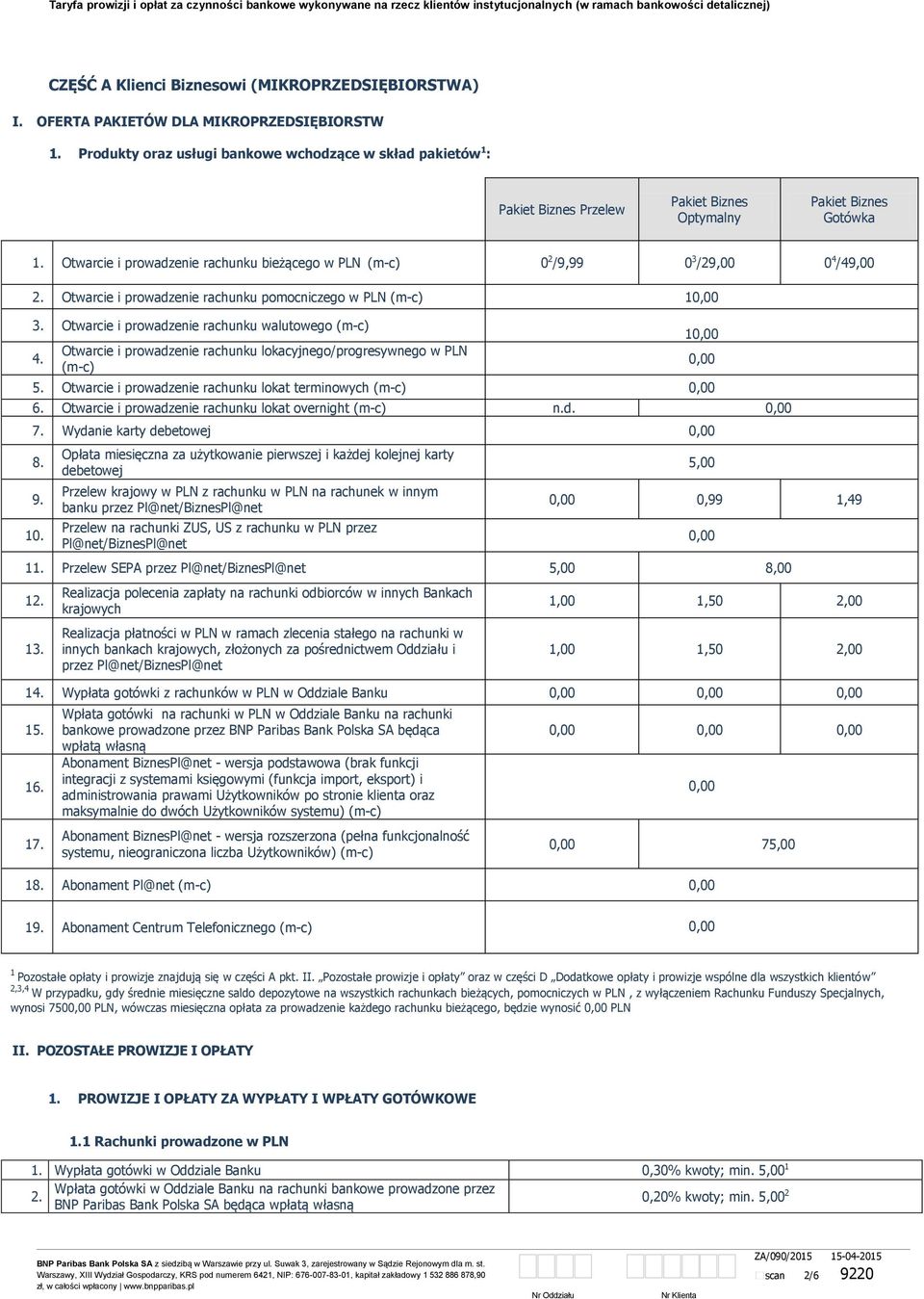 rachunku bieżącego w PLN (m-c) 0 2 /9,99 0 3 /29,00 0 4 /49,00 Otwarcie i prowadzenie rachunku pomocniczego w PLN (m-c) 1 Otwarcie i prowadzenie rachunku walutowego (m-c) Otwarcie i prowadzenie