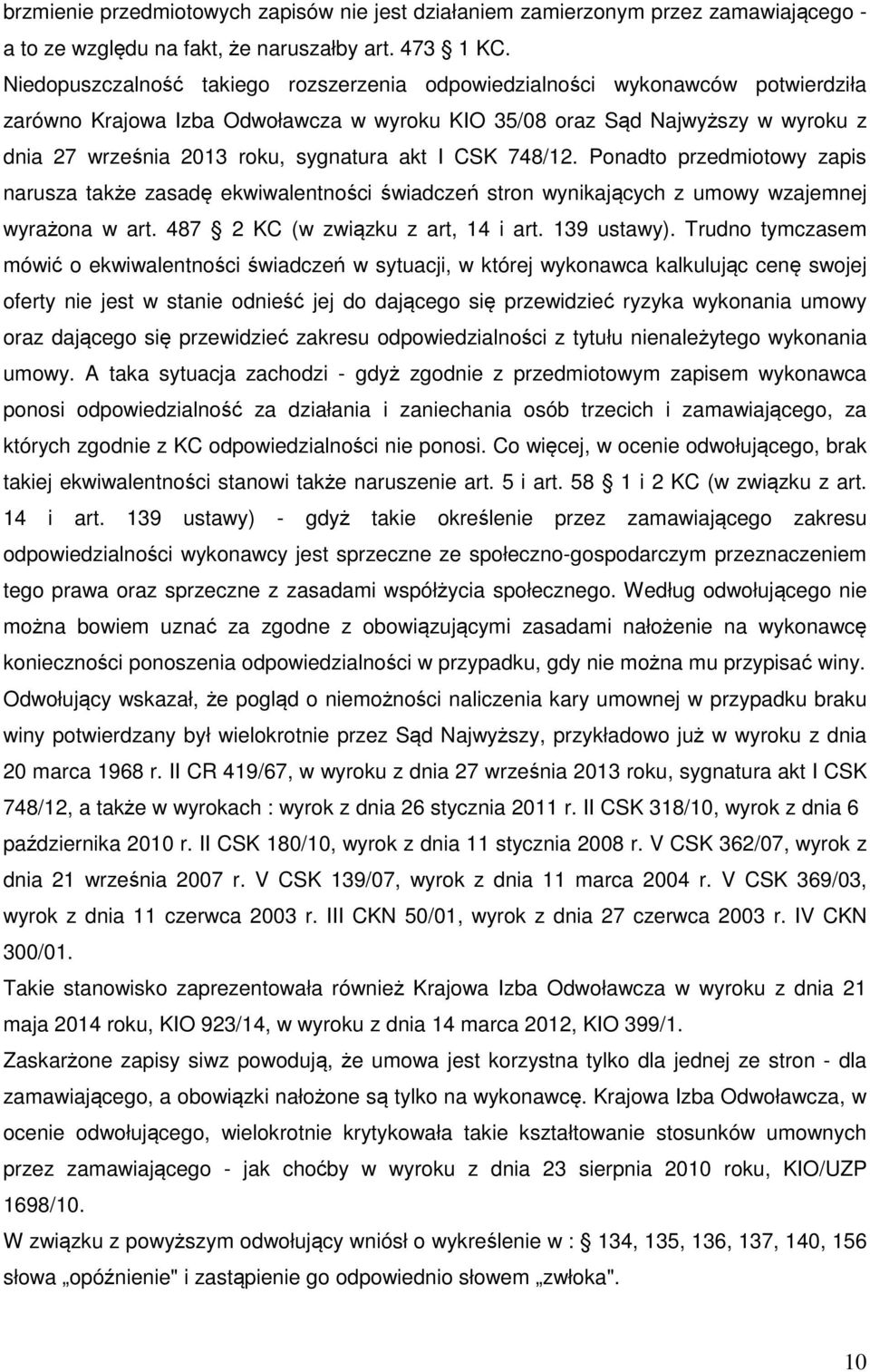 akt I CSK 748/12. Ponadto przedmiotowy zapis narusza także zasadę ekwiwalentności świadczeń stron wynikających z umowy wzajemnej wyrażona w art. 487 2 KC (w związku z art, 14 i art. 139 ustawy).