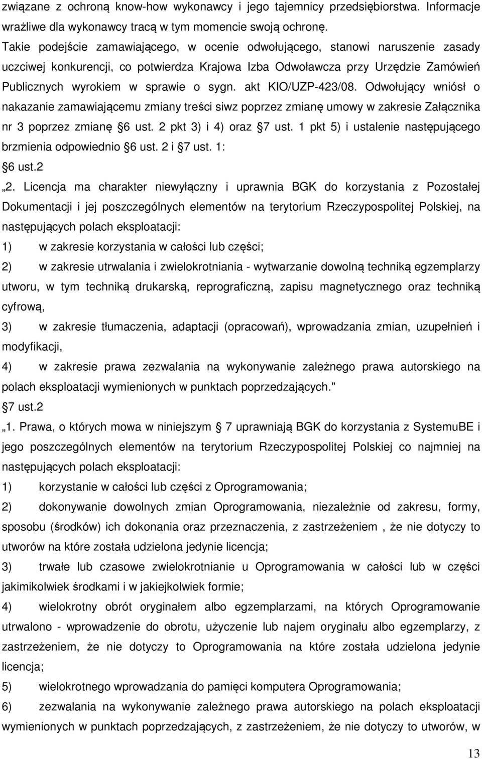 sygn. akt KIO/UZP-423/08. Odwołujący wniósł o nakazanie zamawiającemu zmiany treści siwz poprzez zmianę umowy w zakresie Załącznika nr 3 poprzez zmianę 6 ust. 2 pkt 3) i 4) oraz 7 ust.