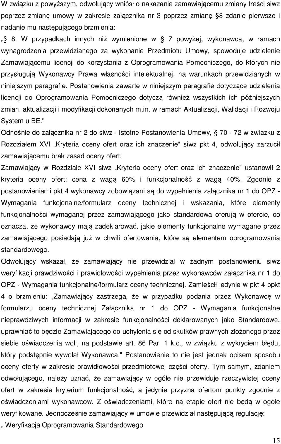 W przypadkach innych niż wymienione w 7 powyżej, wykonawca, w ramach wynagrodzenia przewidzianego za wykonanie Przedmiotu Umowy, spowoduje udzielenie Zamawiającemu licencji do korzystania z