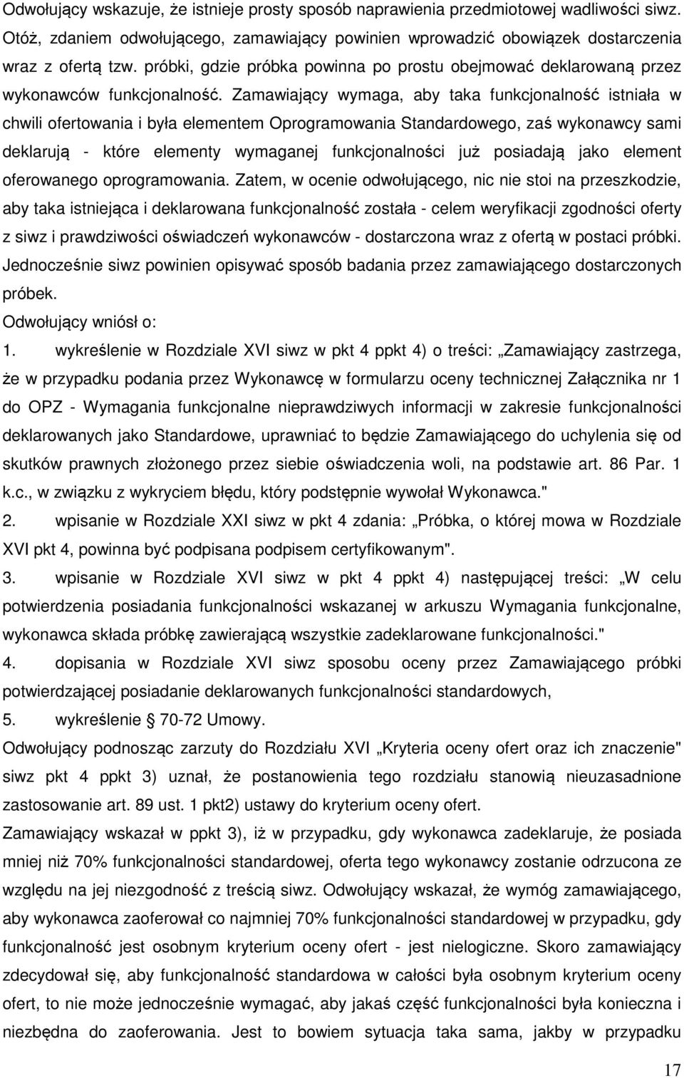 Zamawiający wymaga, aby taka funkcjonalność istniała w chwili ofertowania i była elementem Oprogramowania Standardowego, zaś wykonawcy sami deklarują - które elementy wymaganej funkcjonalności już