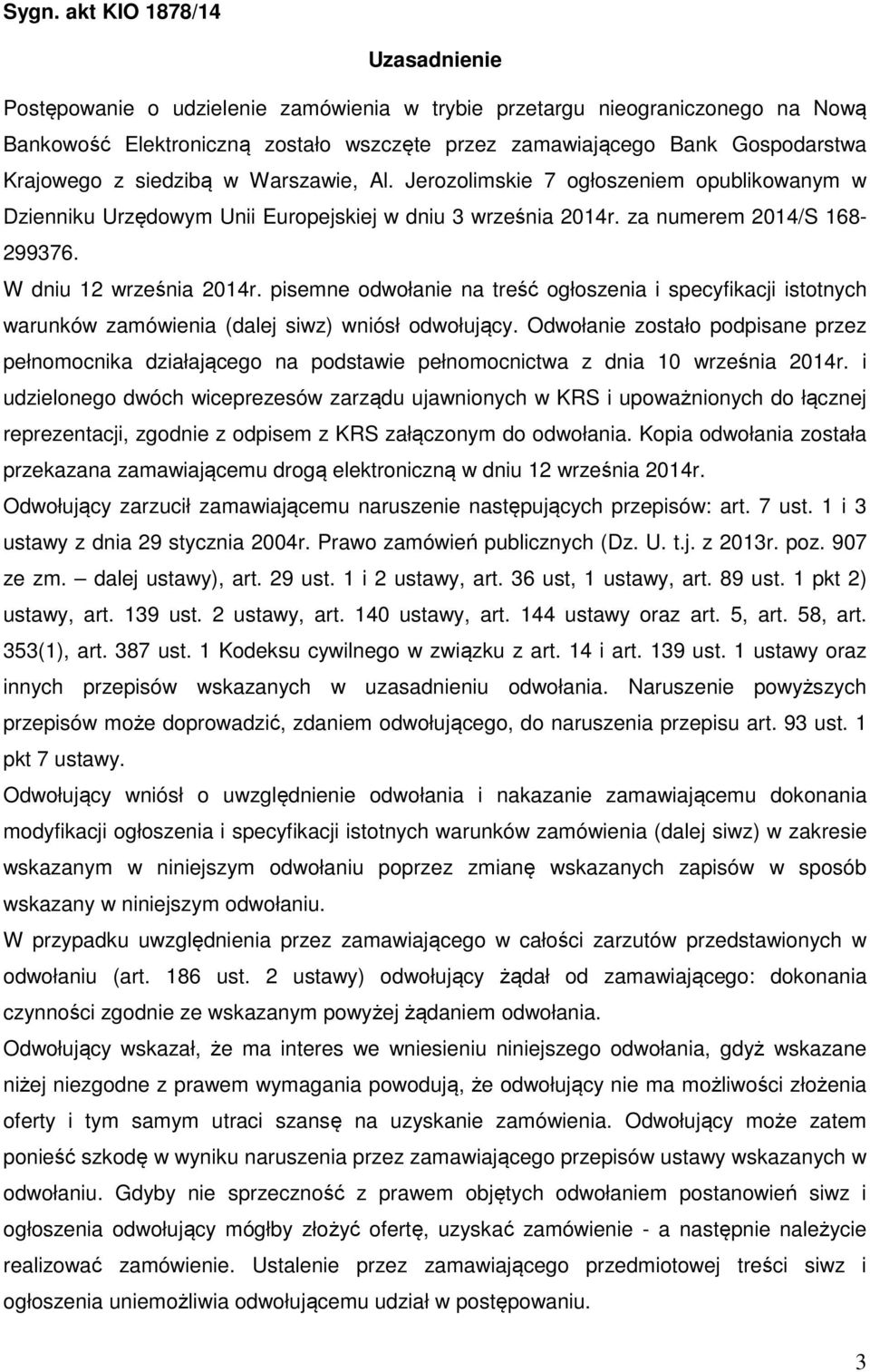 pisemne odwołanie na treść ogłoszenia i specyfikacji istotnych warunków zamówienia (dalej siwz) wniósł odwołujący.