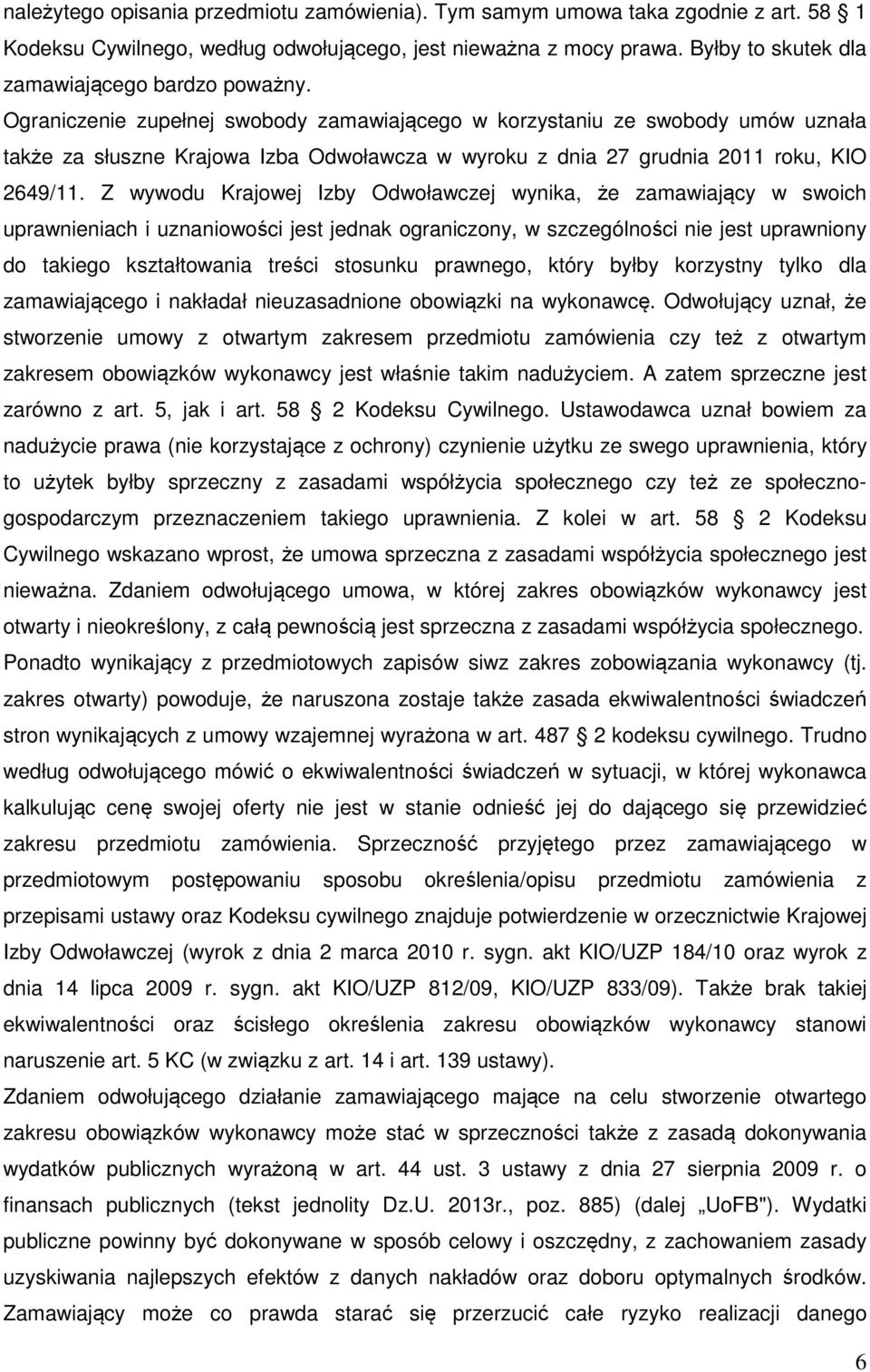 Ograniczenie zupełnej swobody zamawiającego w korzystaniu ze swobody umów uznała także za słuszne Krajowa Izba Odwoławcza w wyroku z dnia 27 grudnia 2011 roku, KIO 2649/11.