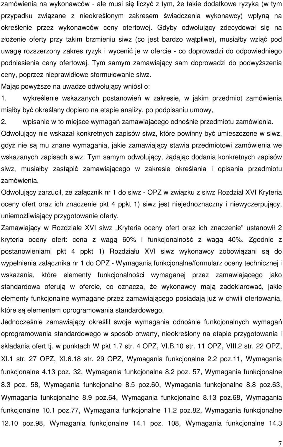 Gdyby odwołujący zdecydował się na złożenie oferty przy takim brzmieniu siwz (co jest bardzo wątpliwe), musiałby wziąć pod uwagę rozszerzony zakres ryzyk i wycenić je w ofercie - co doprowadzi do