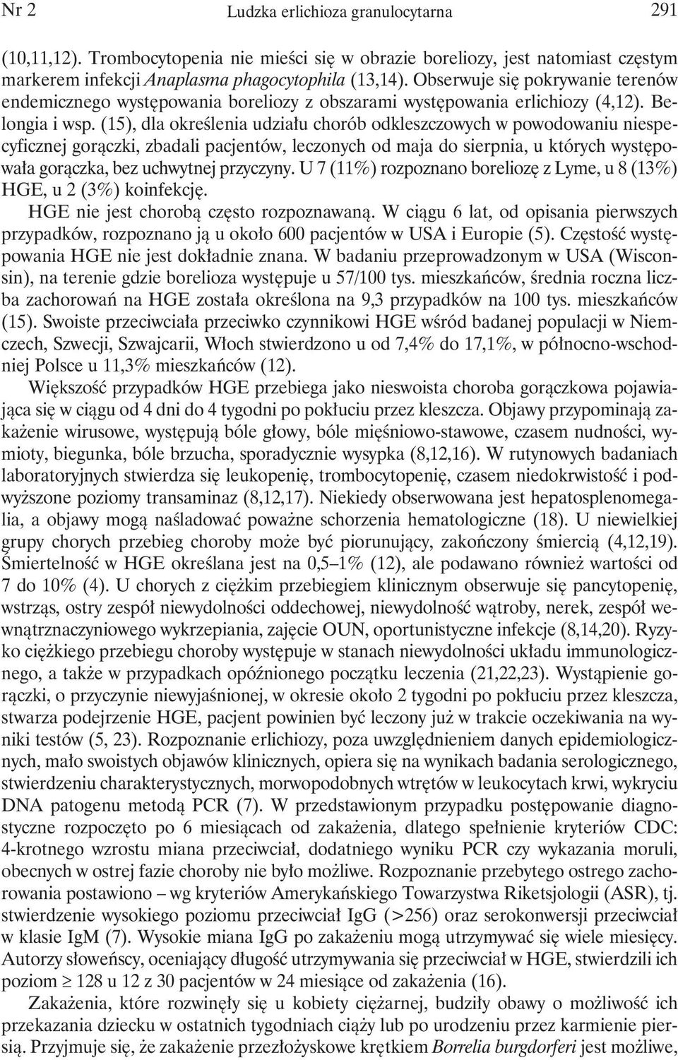 (15), dla określenia udziału chorób odkleszczowych w powodowaniu niespecyficznej gorączki, zbadali pacjentów, leczonych od maja do sierpnia, u których występowała gorączka, bez uchwytnej przyczyny.