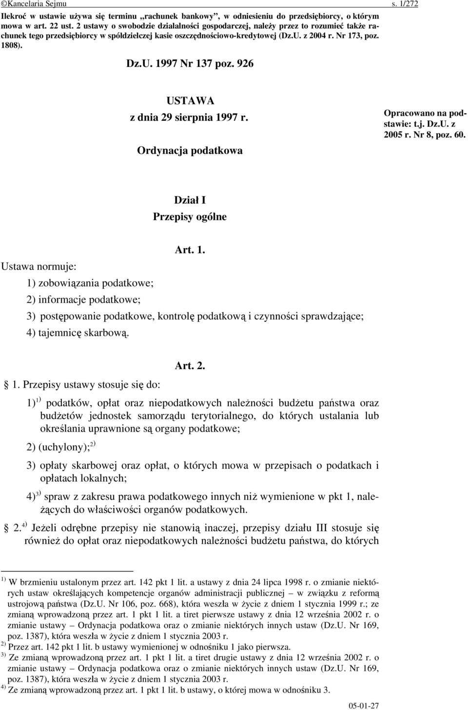 926 USTAWA z dnia 29 sierpnia 1997 r. Ordynacja podatkowa Opracowano na podstawie: t.j. Dz.U. z 2005 r. Nr 8, poz. 60. Dział I Przepisy ogólne Art. 1. Ustawa normuje: 1) zobowiązania podatkowe; 2) informacje podatkowe; 3) postępowanie podatkowe, kontrolę podatkową i czynności sprawdzające; 4) tajemnicę skarbową.