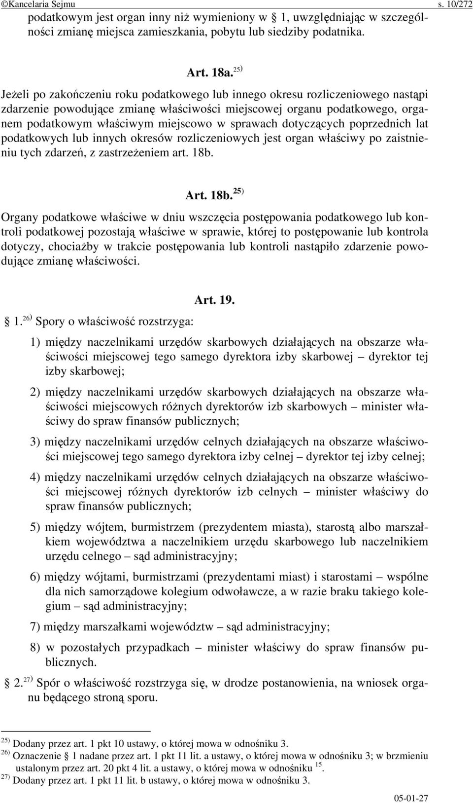 sprawach dotyczących poprzednich lat podatkowych lub innych okresów rozliczeniowych jest organ właściwy po zaistnieniu tych zdarzeń, z zastrzeżeniem art. 18b.