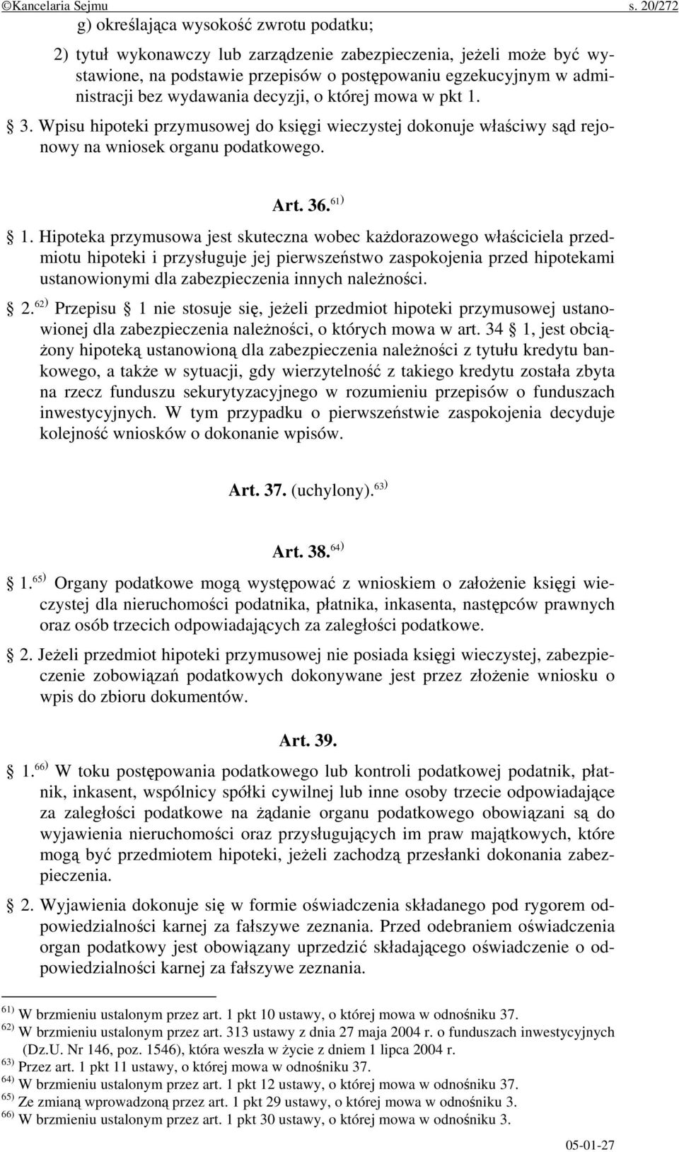 wydawania decyzji, o której mowa w pkt 1. 3. Wpisu hipoteki przymusowej do księgi wieczystej dokonuje właściwy sąd rejonowy na wniosek organu podatkowego. Art. 36. 61 ) 1.