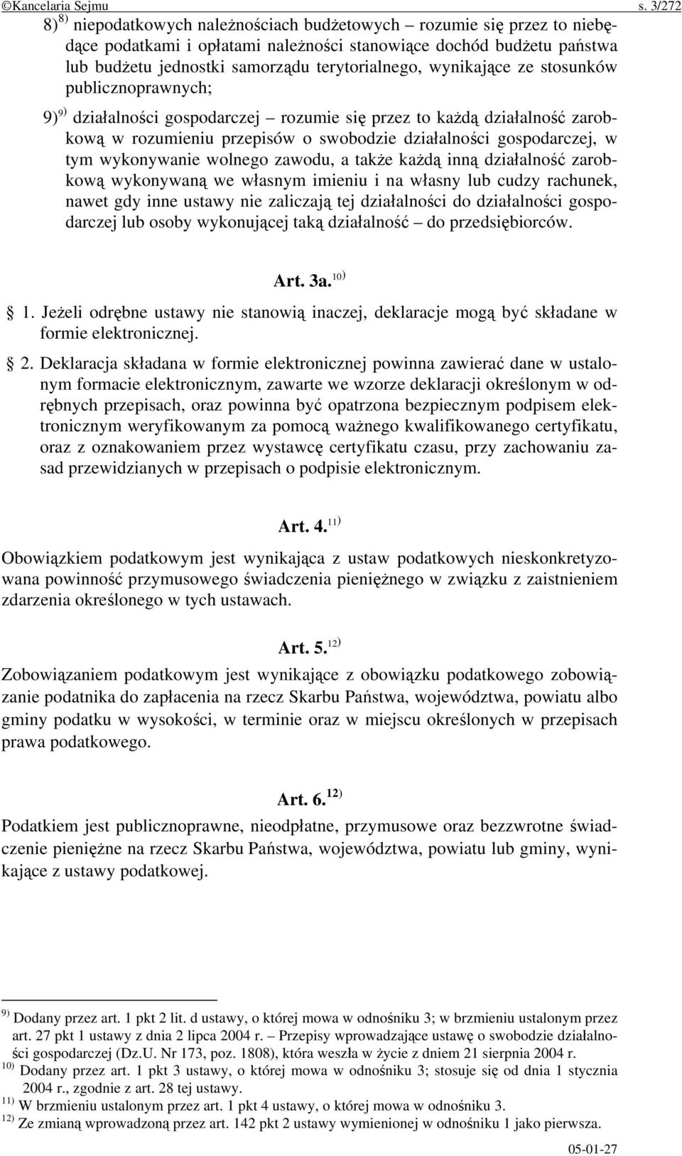 wynikające ze stosunków publicznoprawnych; 9) 9) działalności gospodarczej rozumie się przez to każdą działalność zarobkową w rozumieniu przepisów o swobodzie działalności gospodarczej, w tym