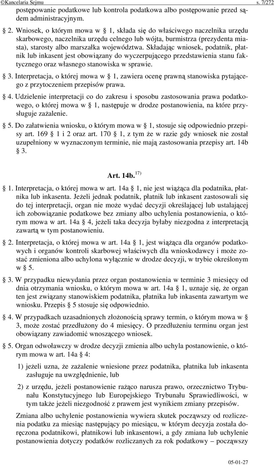 Składając wniosek, podatnik, płatnik lub inkasent jest obowiązany do wyczerpującego przedstawienia stanu faktycznego oraz własnego stanowiska w sprawie. 3.