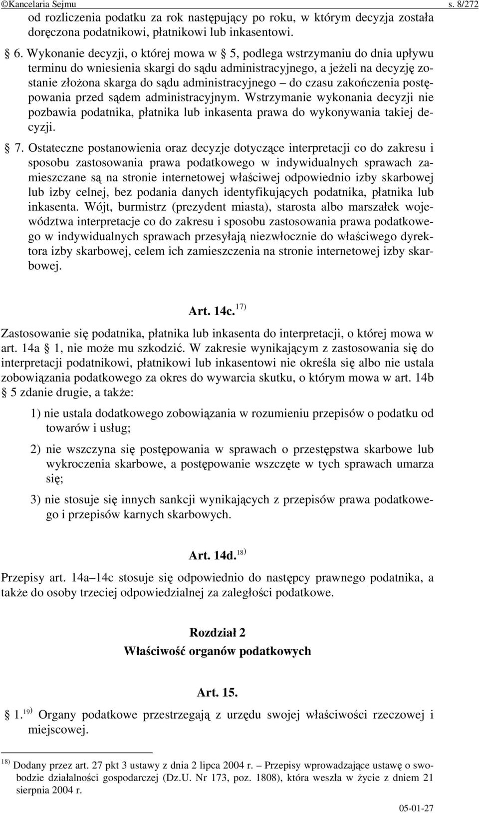 do czasu zakończenia postępowania przed sądem administracyjnym. Wstrzymanie wykonania decyzji nie pozbawia podatnika, płatnika lub inkasenta prawa do wykonywania takiej decyzji. 7.