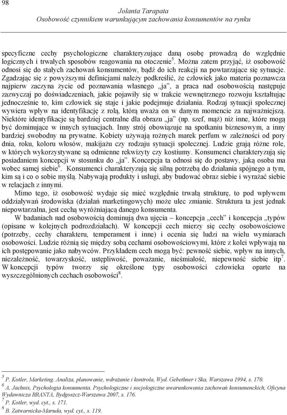 Zgadzaj c si z powy szymi definicjami nale y podkre li, e człowiek jako materia poznawcza najpierw zaczyna ycie od poznawania własnego ja, a praca nad osobowo ci nast puje zazwyczaj po do