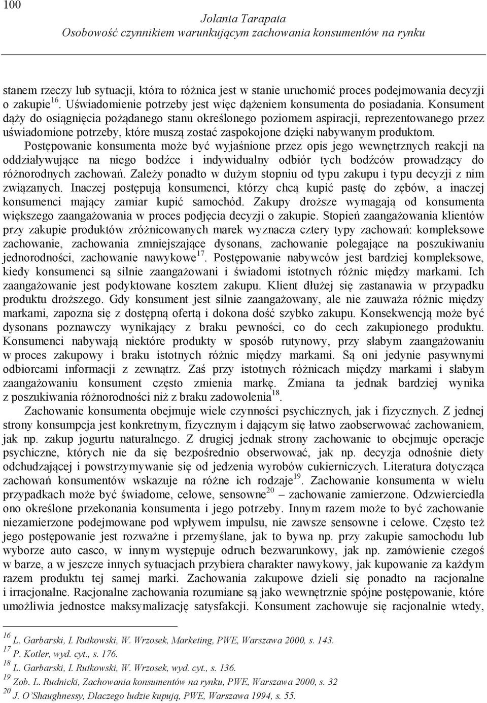 Konsument d y do osi gni cia po danego stanu okre lonego poziomem aspiracji, reprezentowanego przez u wiadomione potrzeby, które musz zosta zaspokojone dzi ki nabywanym produktom.