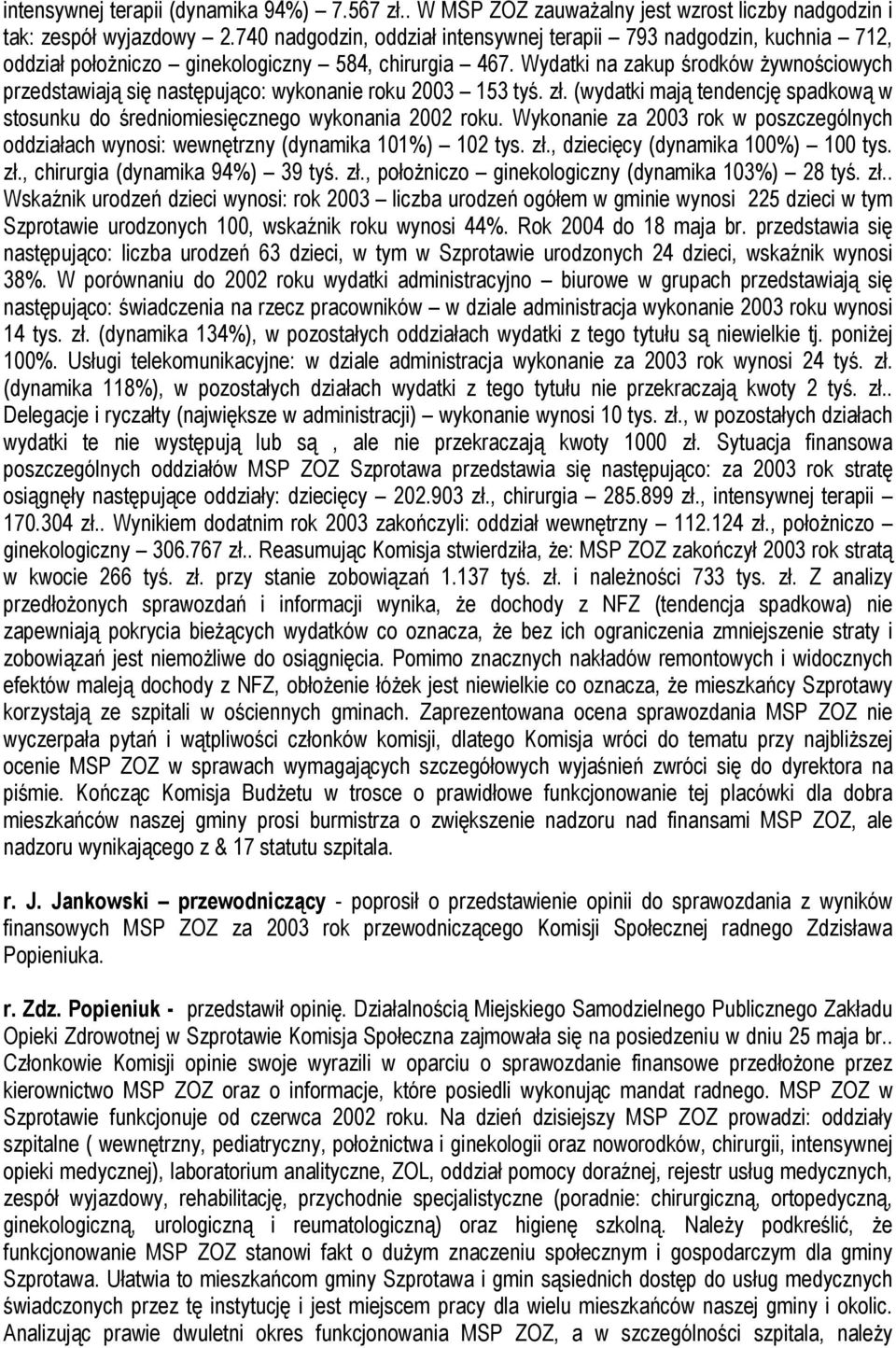 Wydatki na zakup środków żywnościowych przedstawiają się następująco: wykonanie roku 2003 153 tyś. zł. (wydatki mają tendencję spadkową w stosunku do średniomiesięcznego wykonania 2002 roku.