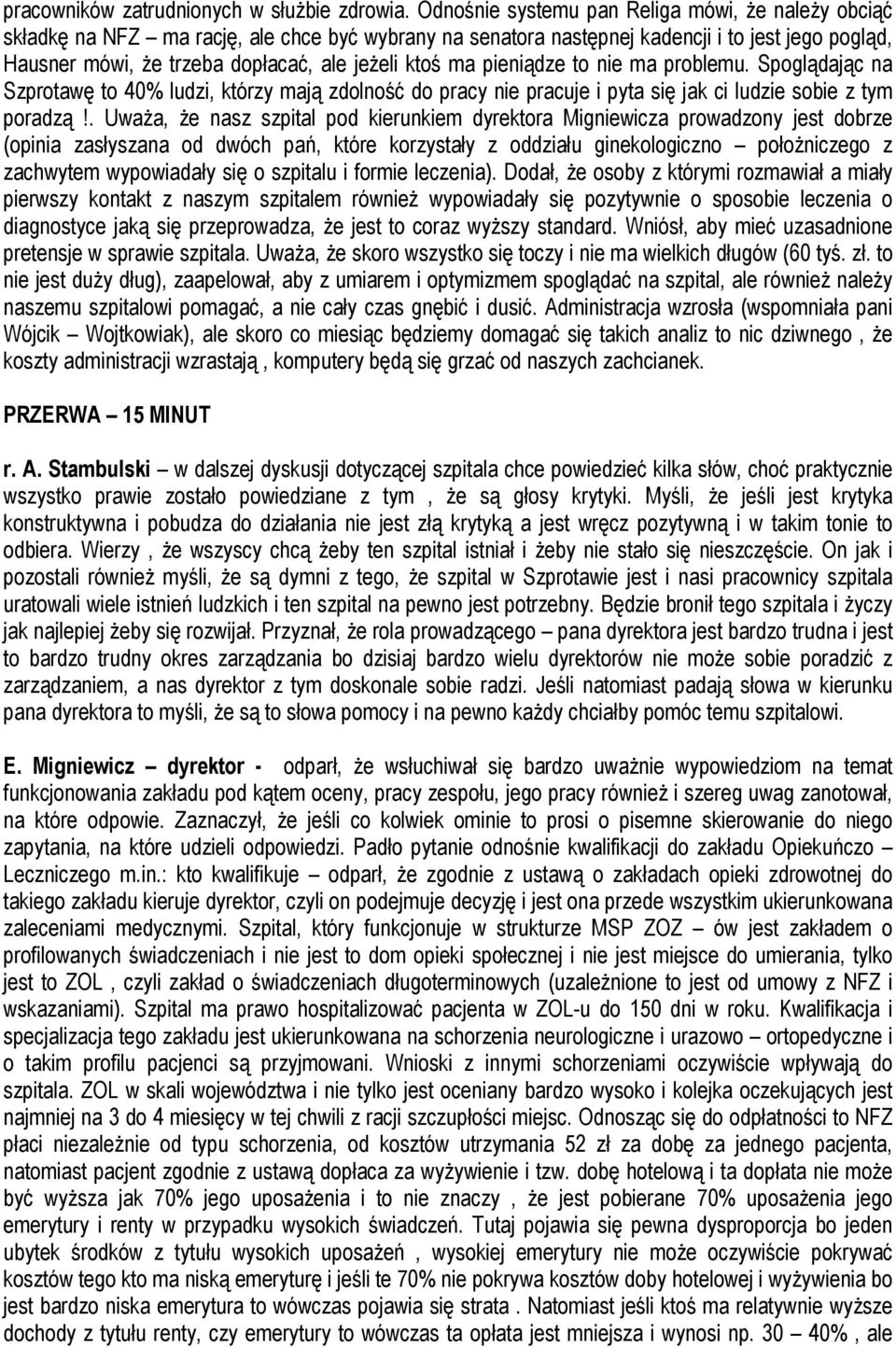 ktoś ma pieniądze to nie ma problemu. Spoglądając na Szprotawę to 40% ludzi, którzy mają zdolność do pracy nie pracuje i pyta się jak ci ludzie sobie z tym poradzą!