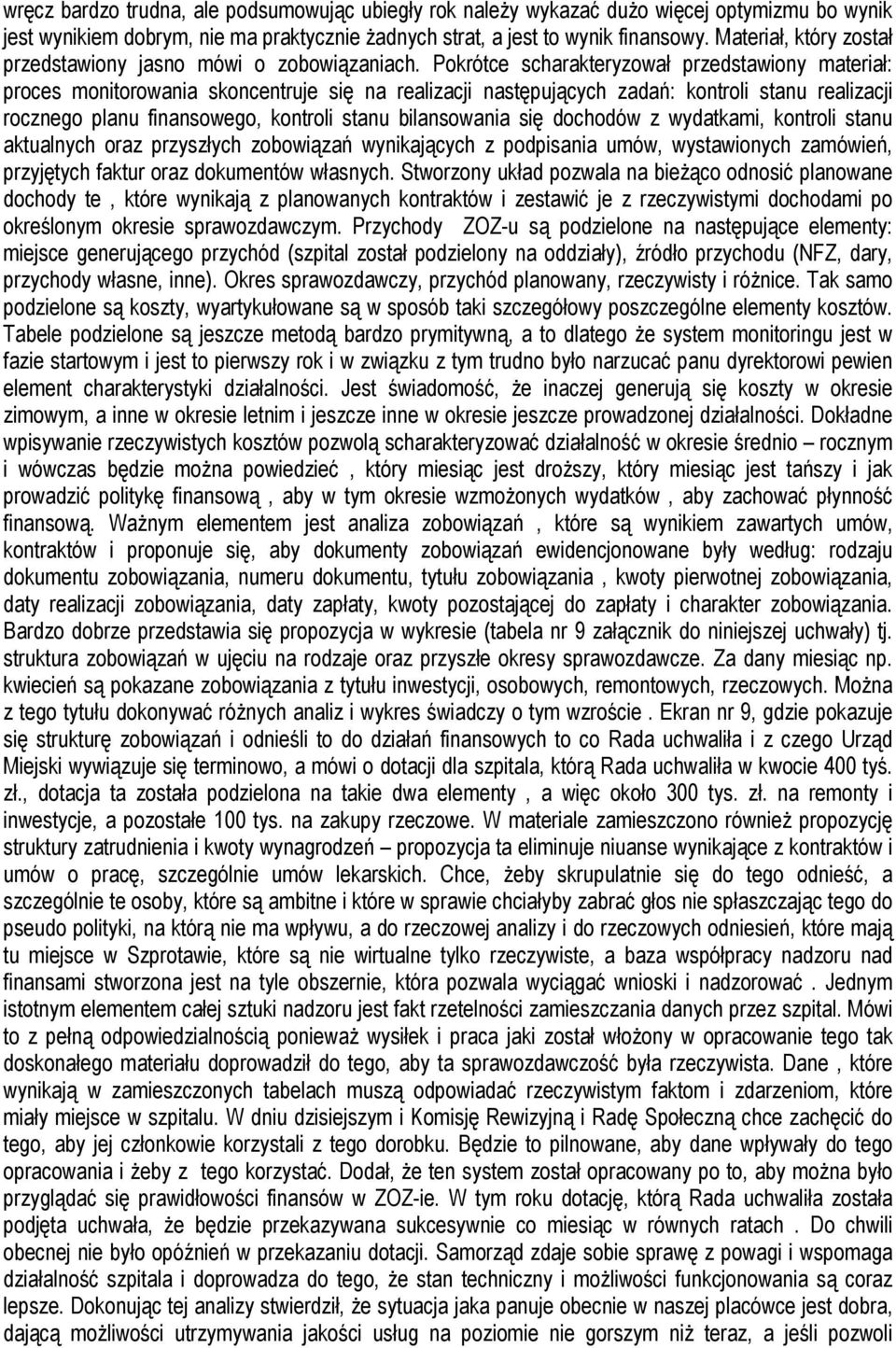 Pokrótce scharakteryzował przedstawiony materiał: proces monitorowania skoncentruje się na realizacji następujących zadań: kontroli stanu realizacji rocznego planu finansowego, kontroli stanu