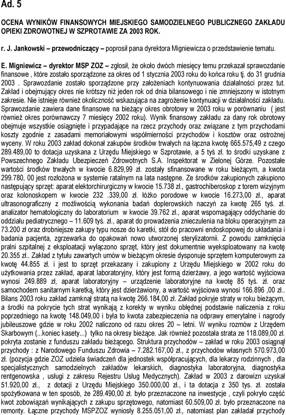 Migniewicz dyrektor MSP ZOZ zgłosił, że około dwóch miesięcy temu przekazał sprawozdanie finansowe, które zostało sporządzone za okres od 1 stycznia 2003 roku do końca roku tj. do 31 grudnia 2003.