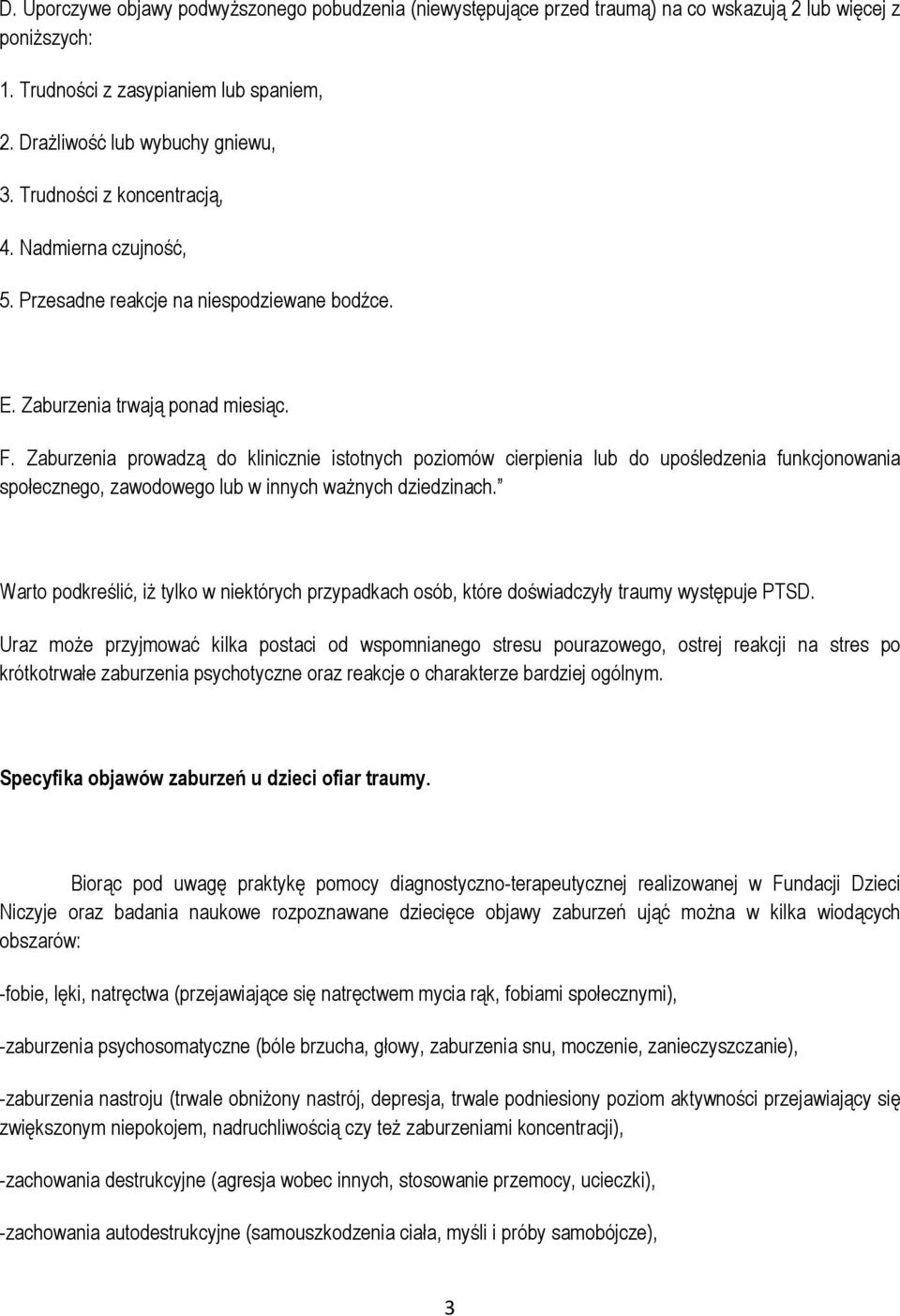 Zaburzenia prowadzą do klinicznie istotnych poziomów cierpienia lub do upośledzenia funkcjonowania społecznego, zawodowego lub w innych ważnych dziedzinach.