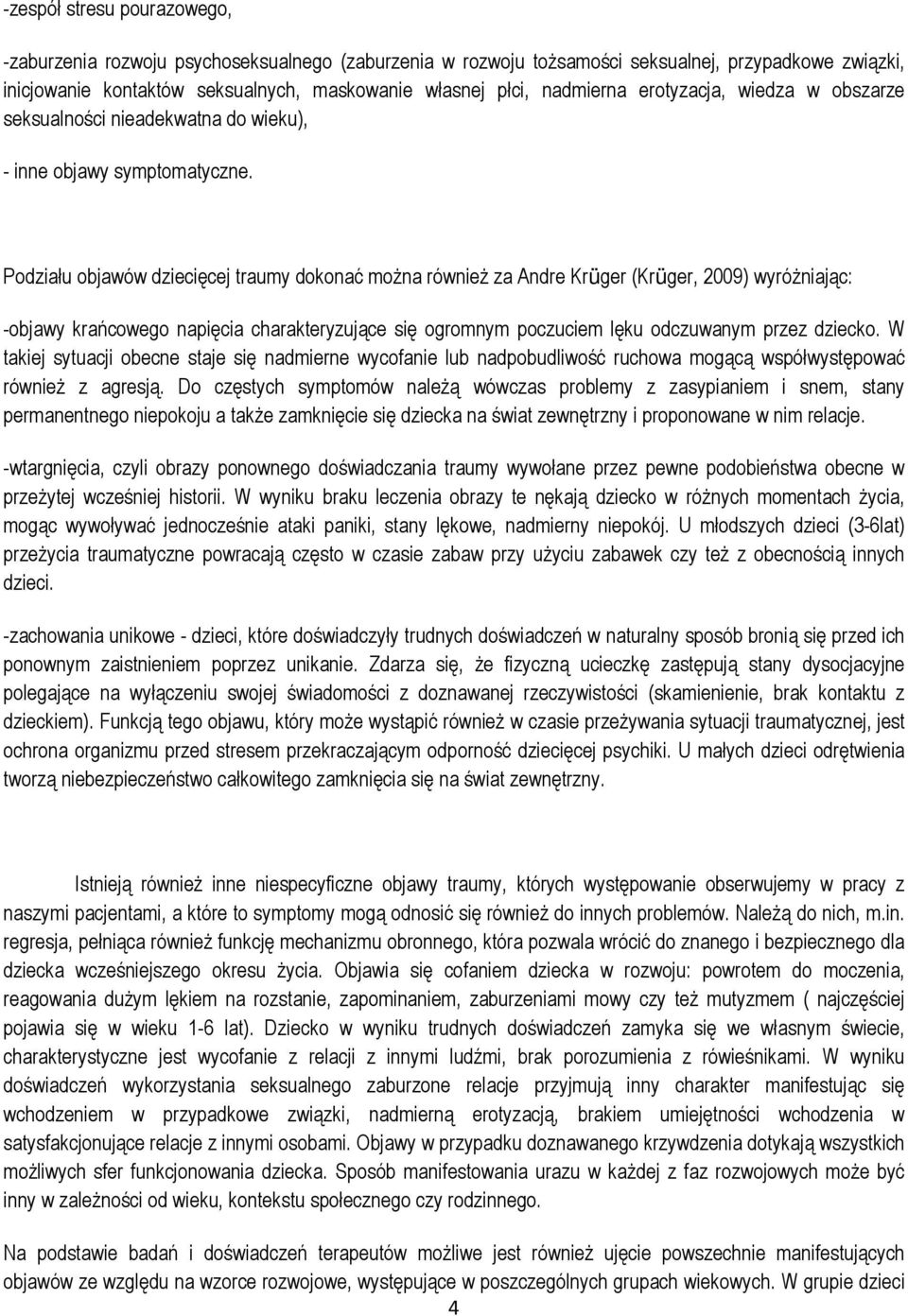 Podziału objawów dziecięcej traumy dokonać można również za Andre Krüger (Krüger, 2009) wyróżniając: -objawy krańcowego napięcia charakteryzujące się ogromnym poczuciem lęku odczuwanym przez dziecko.